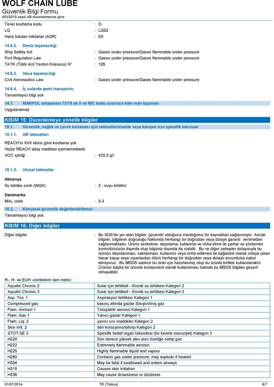 Deniz taşımacılığı Ship Safety Act : Gases under pressure/gases flammable under pressure Port Regulation Law : Gases under pressure/gases flammable under pressure TAYK (Tıbbi Acil Yardım Kılavuzu) N