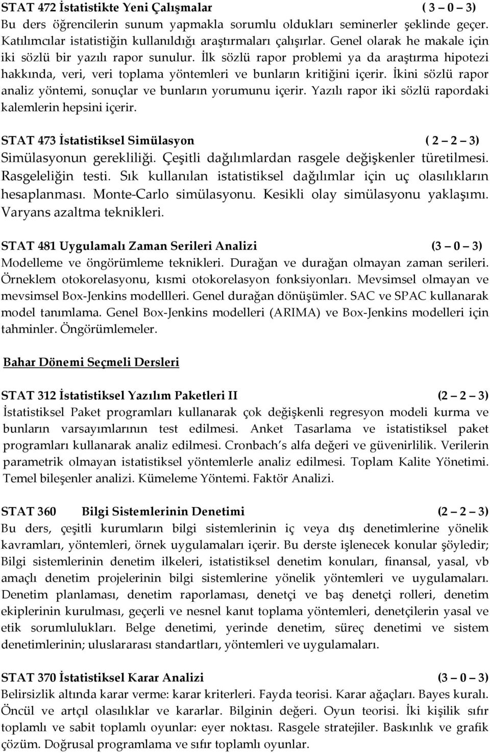 İkini sözlü rapor analiz yöntemi, sonuçlar ve bunların yorumunu içerir. Yazılı rapor iki sözlü rapordaki kalemlerin hepsini içerir. STAT 473 İstatistiksel Simülasyon ( 2 2 3) Simülasyonun gerekliliği.