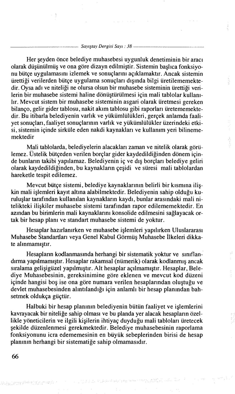 Oysa adi ve niteligi ne olursa olsun bir muhasebe sisteminin iirettigi verilerin bir muhasebe sistemi haline doniigturiilmesi i~in mali tablolar kullanl- Iir.