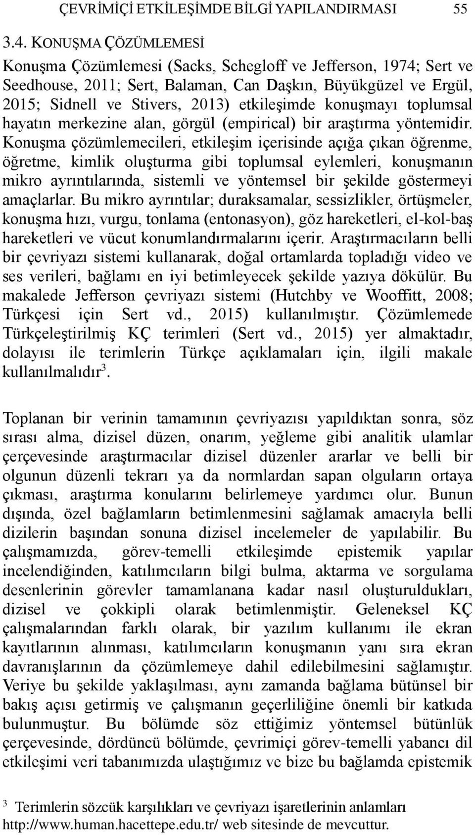 konuşmayı toplumsal hayatın merkezine alan, görgül (empirical) bir araştırma yöntemidir.