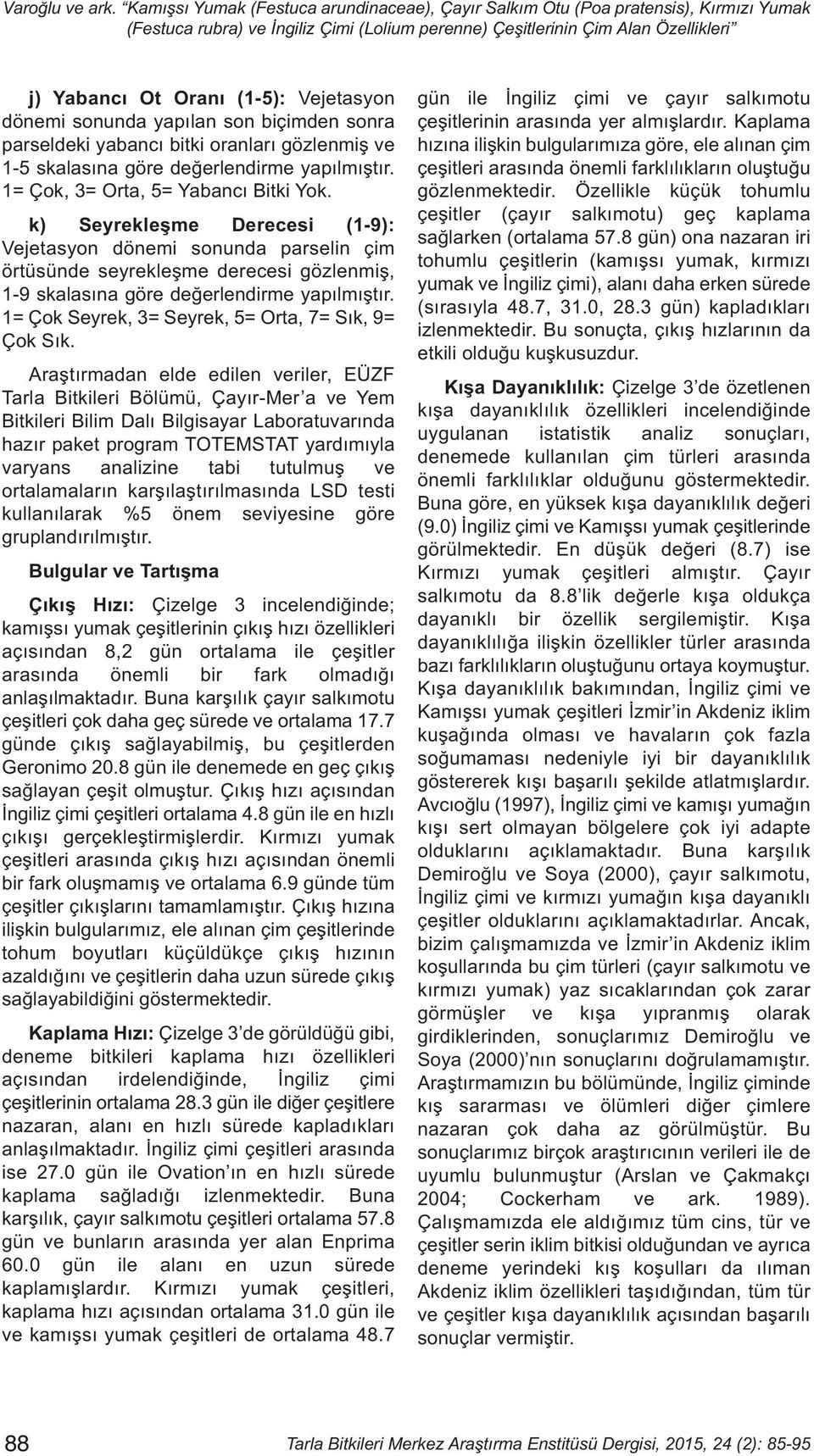 Vejetasyon dönemi sonunda yapılan son biçimden sonra parseldeki yabancı bitki oranları gözlenmiş ve 1-5 skalasına göre değerlendirme yapılmıştır. 1= Çok, 3= Orta, 5= Yabancı Bitki Yok.