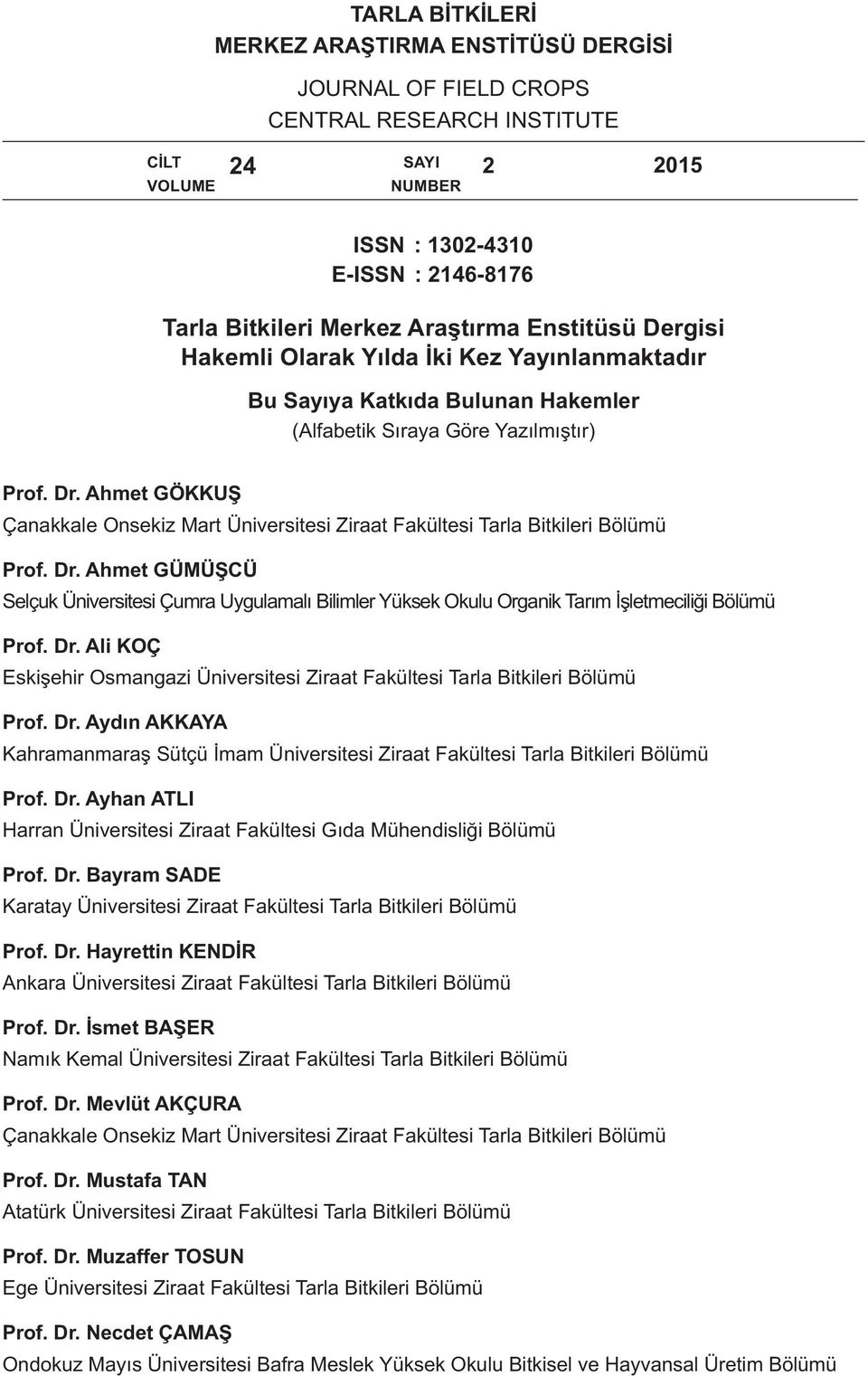 Ahmet GÖKKUŞ Çanakkale Onsekiz Mart Üniversitesi Ziraat Fakültesi Tarla Bitkileri Bölümü Prof. Dr.