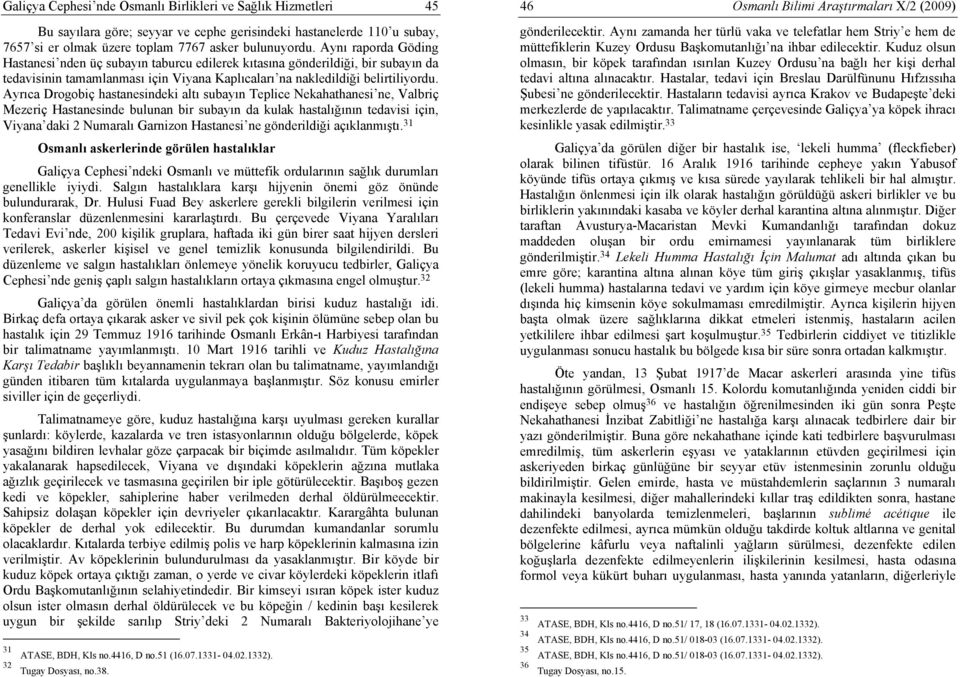 Ayrıca Drogobiç hastanesindeki altı subayın Teplice Nekahathanesi ne, Valbriç Mezeriç Hastanesinde bulunan bir subayın da kulak hastalığının tedavisi için, Viyana daki 2 Numaralı Garnizon Hastanesi