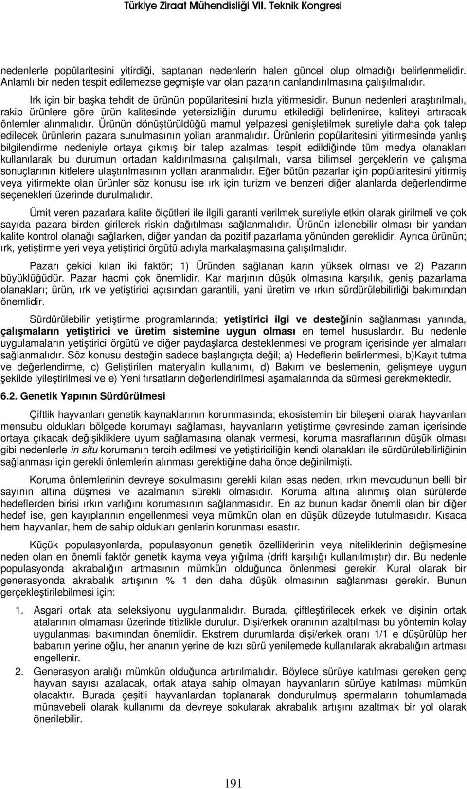 Bunun nedenleri araştırılmalı, rakip ürünlere göre ürün kalitesinde yetersizliğin durumu etkilediği belirlenirse, kaliteyi artıracak önlemler alınmalıdır.