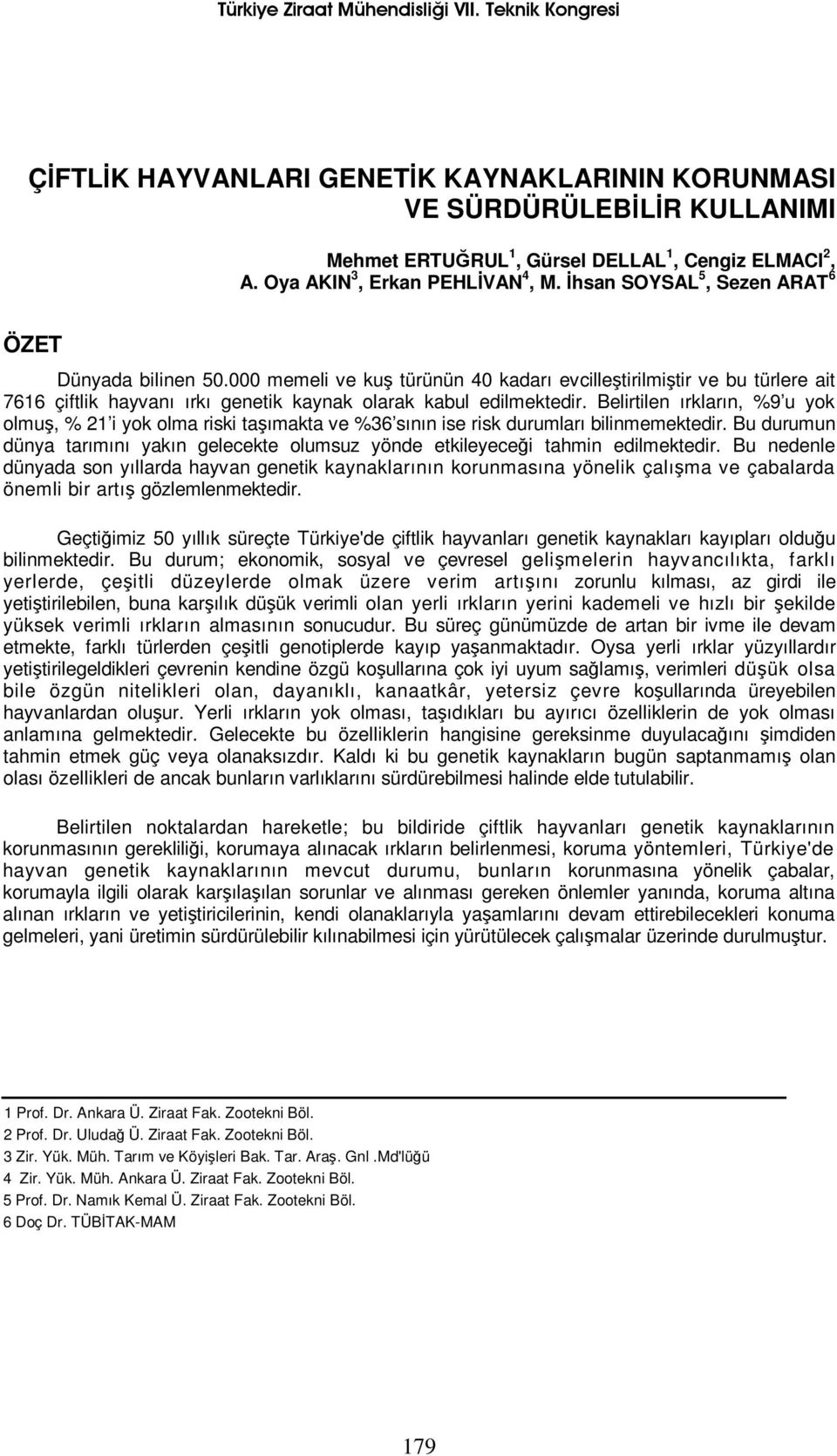 Belirtilen ırkların, %9 u yok olmuş, % 21 i yok olma riski taşımakta ve %36 sının ise risk durumları bilinmemektedir.