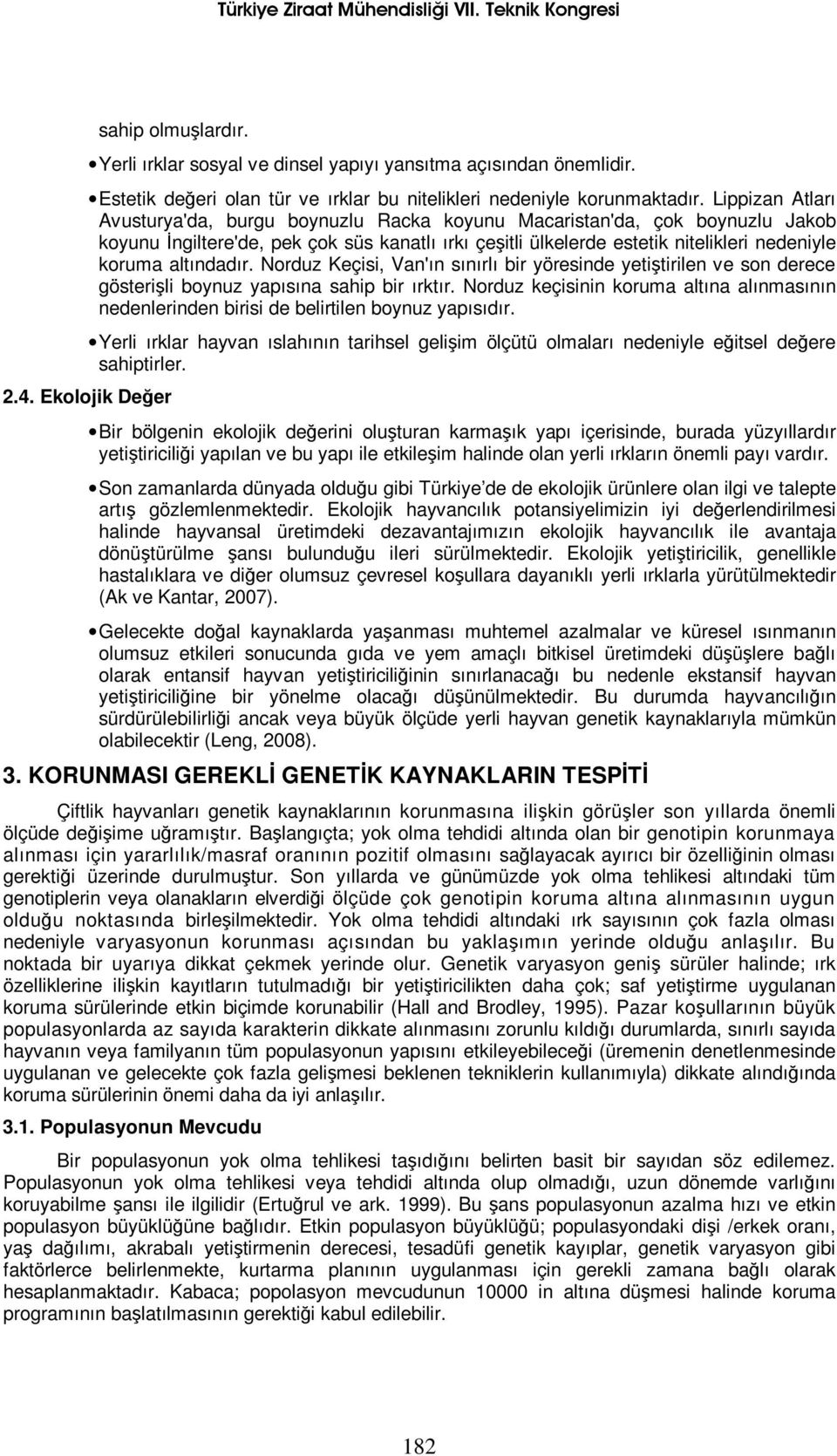 altındadır. Norduz Keçisi, Van'ın sınırlı bir yöresinde yetiştirilen ve son derece gösterişli boynuz yapısına sahip bir ırktır.