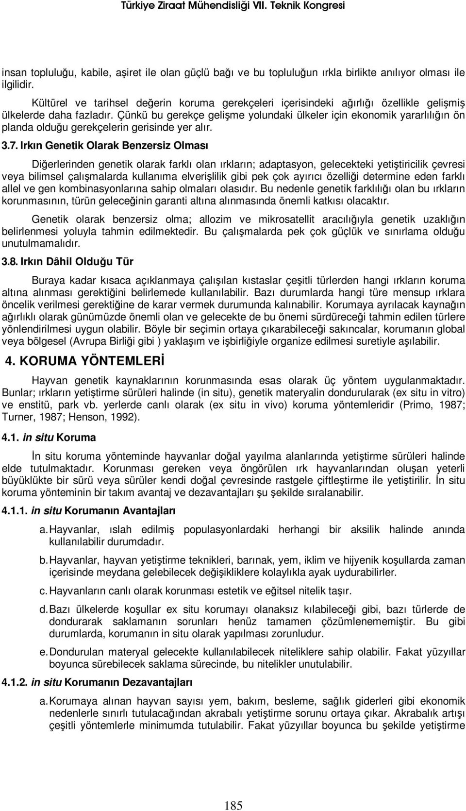 Çünkü bu gerekçe gelişme yolundaki ülkeler için ekonomik yararlılığın ön planda olduğu gerekçelerin gerisinde yer alır. 3.7.