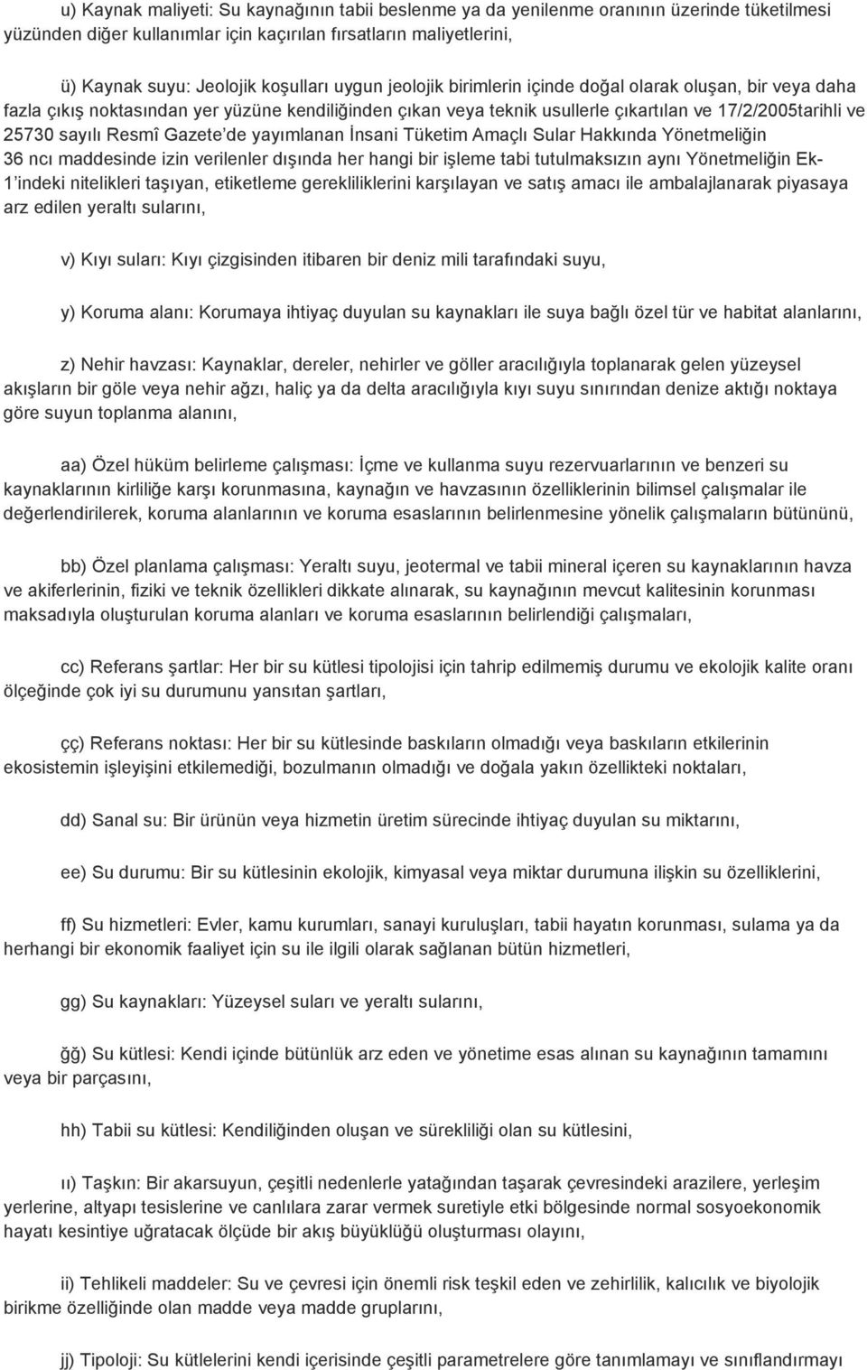 Gazete de yayımlanan İnsani Tüketim Amaçlı Sular Hakkında Yönetmeliğin 36 ncı maddesinde izin verilenler dışında her hangi bir işleme tabi tutulmaksızın aynı Yönetmeliğin Ek- 1 indeki nitelikleri