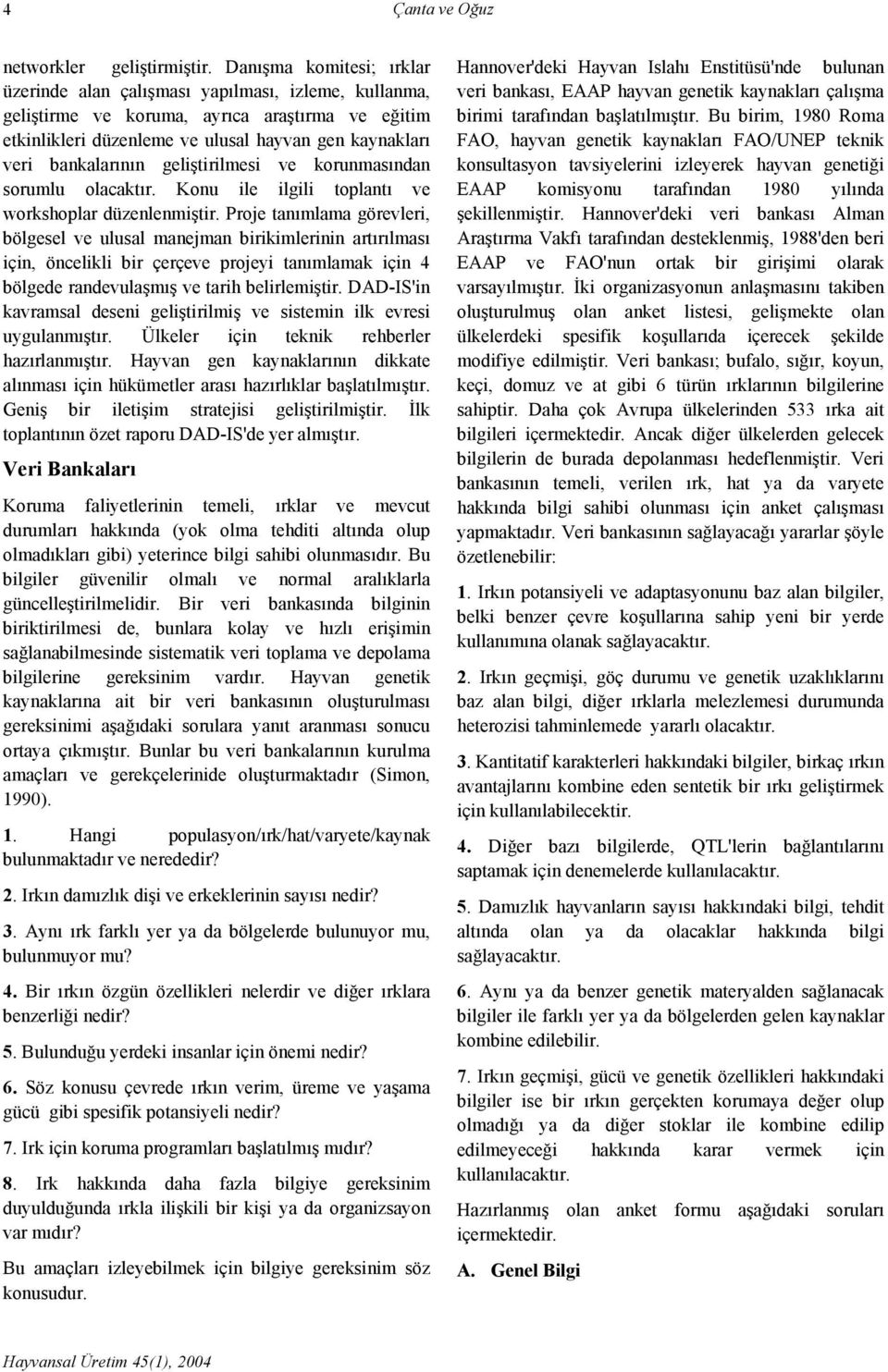 geliştirilmesi ve korunmasından sorumlu olacaktır. Konu ile ilgili toplantı ve workshoplar düzenlenmiştir.