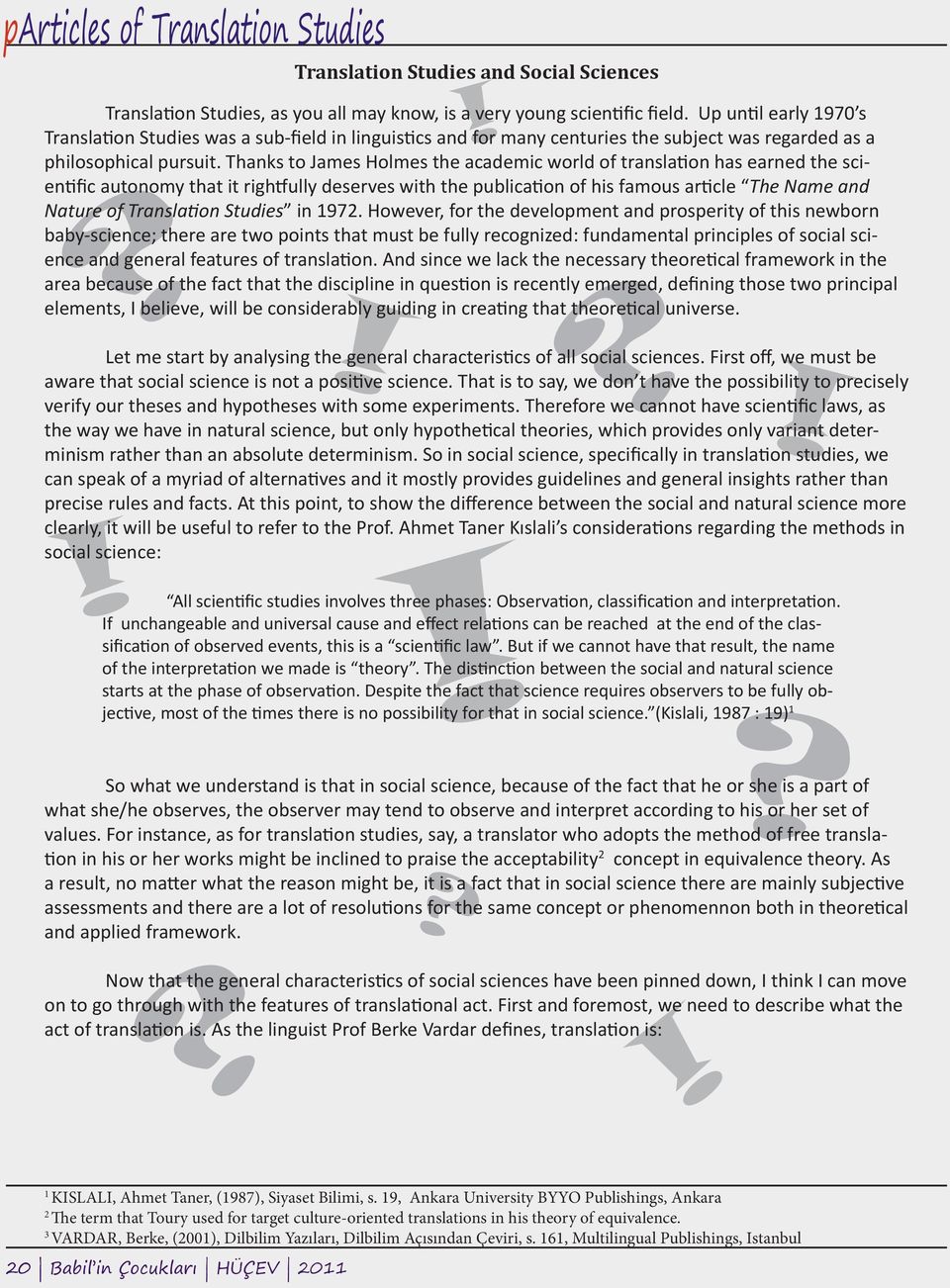 Thanks to James Holmes the academic world of translation has earned the scientific autonomy that it rightfully deserves with the publication of his famous article The Name and Nature of Translation