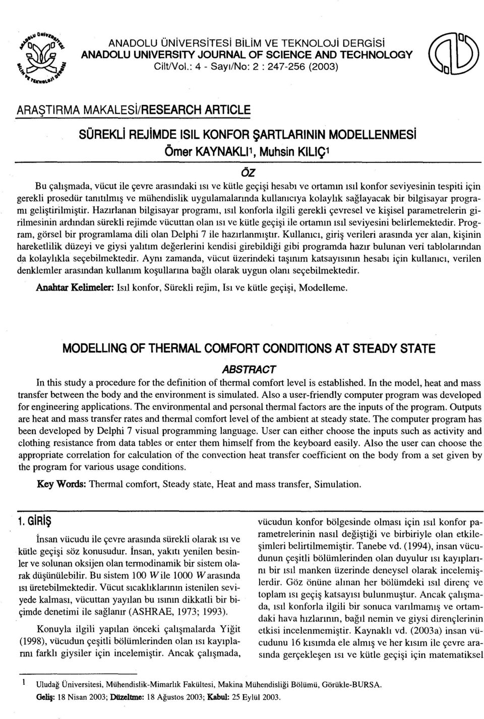 ısı ve kütle geçişi hesabı ve ortamın ısıl konfor seviyesinin tespiti için gerekli prosedür tanıtılmış ve mühendislik uygulamalarında kullanıcıya kolaylık sağlayacak bir bilgisayar programı