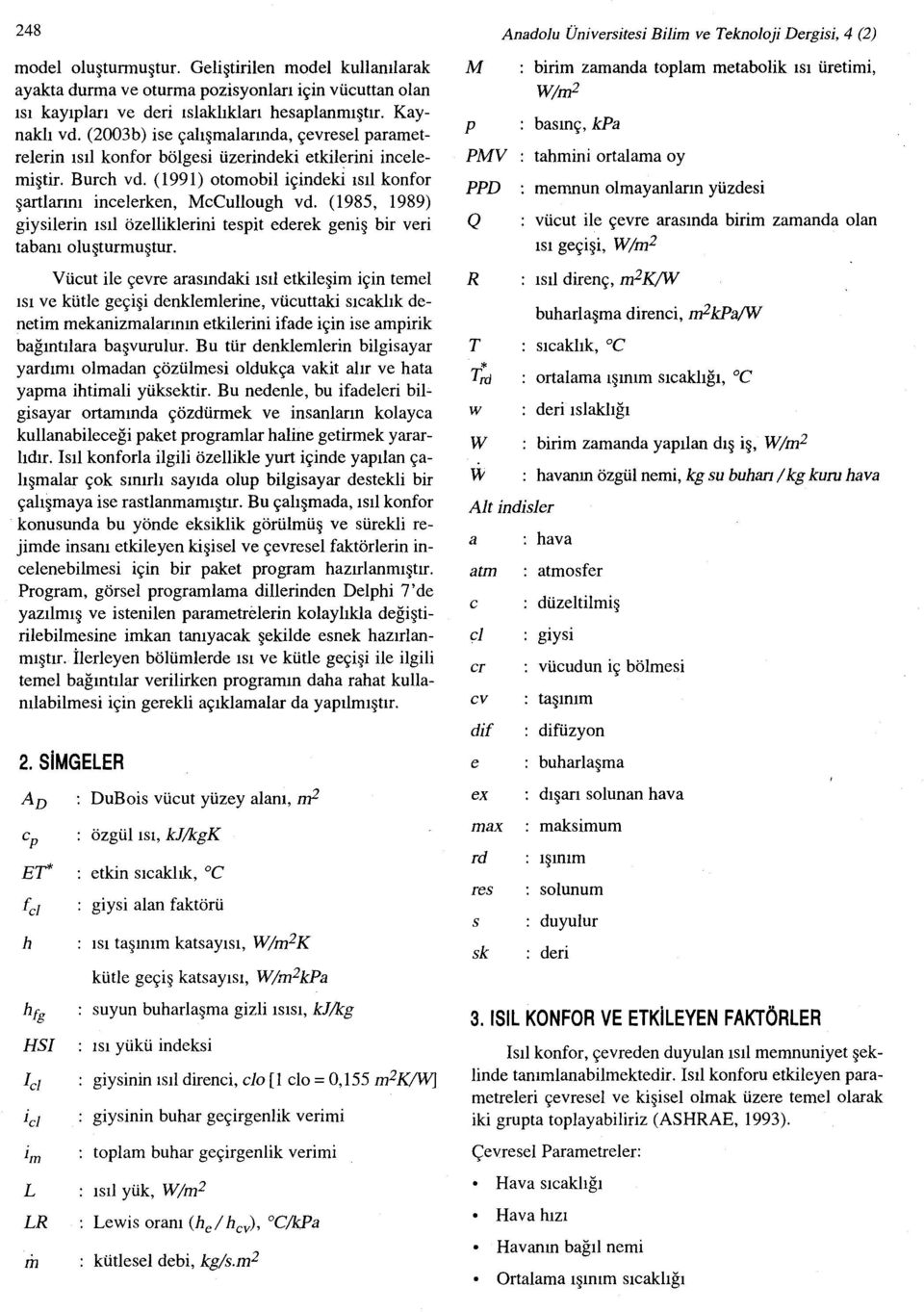 (1985, 1989) giysilerin ısıl özelliklerini tespit ederek geniş bir veri tabanı oluşturmuştur.