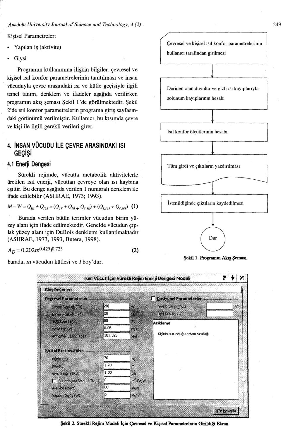 Şekil 2'de ısıl konfor parametrelerin programa giriş sayfasındaki görünümü verilmiştir. Kullanıcı, bu kısımda çevre ve kişi ile ilgili gerekli verileri girer. 4.