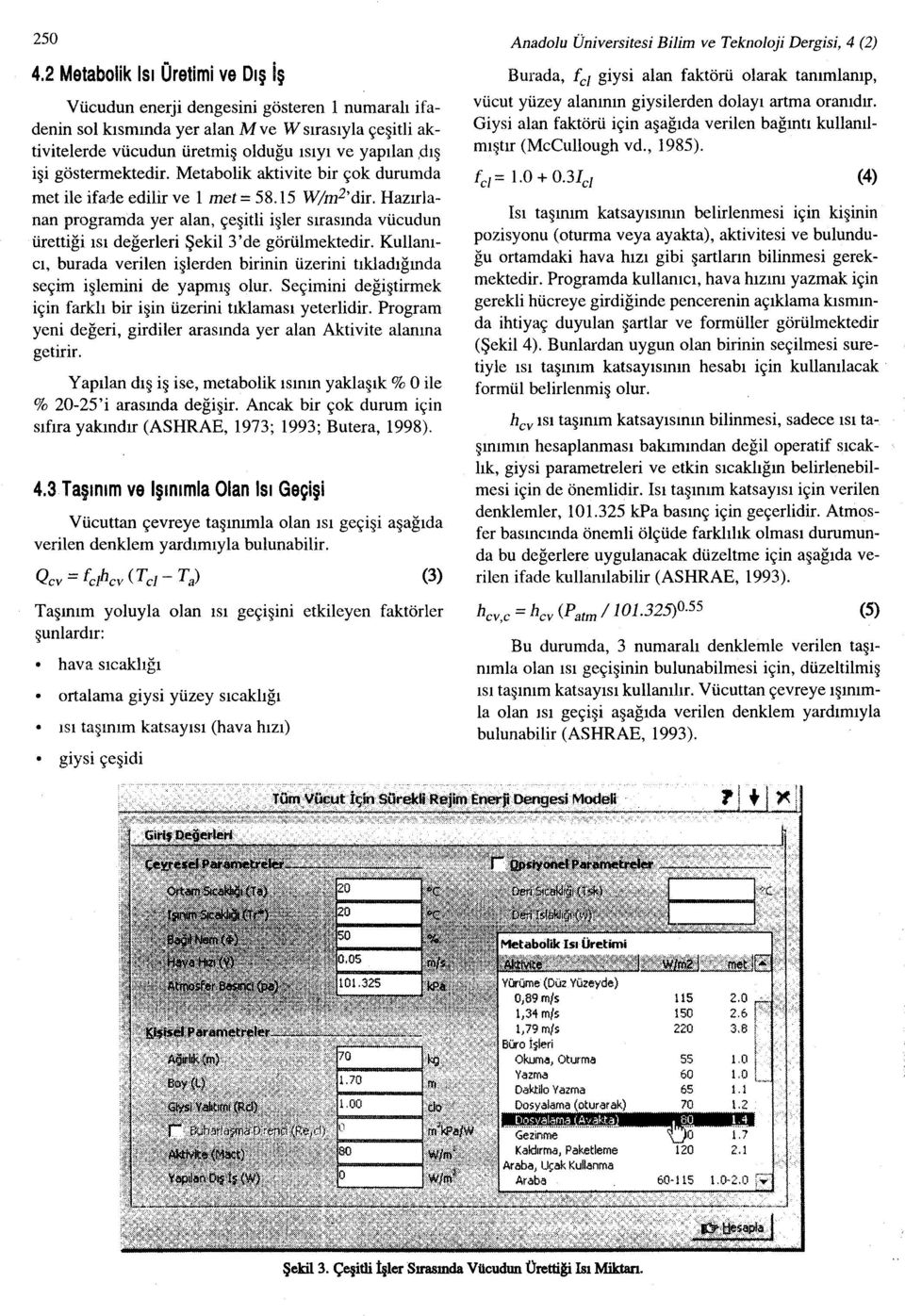 göstermektedir. Metabolik aktivite bir çok durumda met ile ifade edilir ve 1 met = 58.15 W/m 2 'dir.