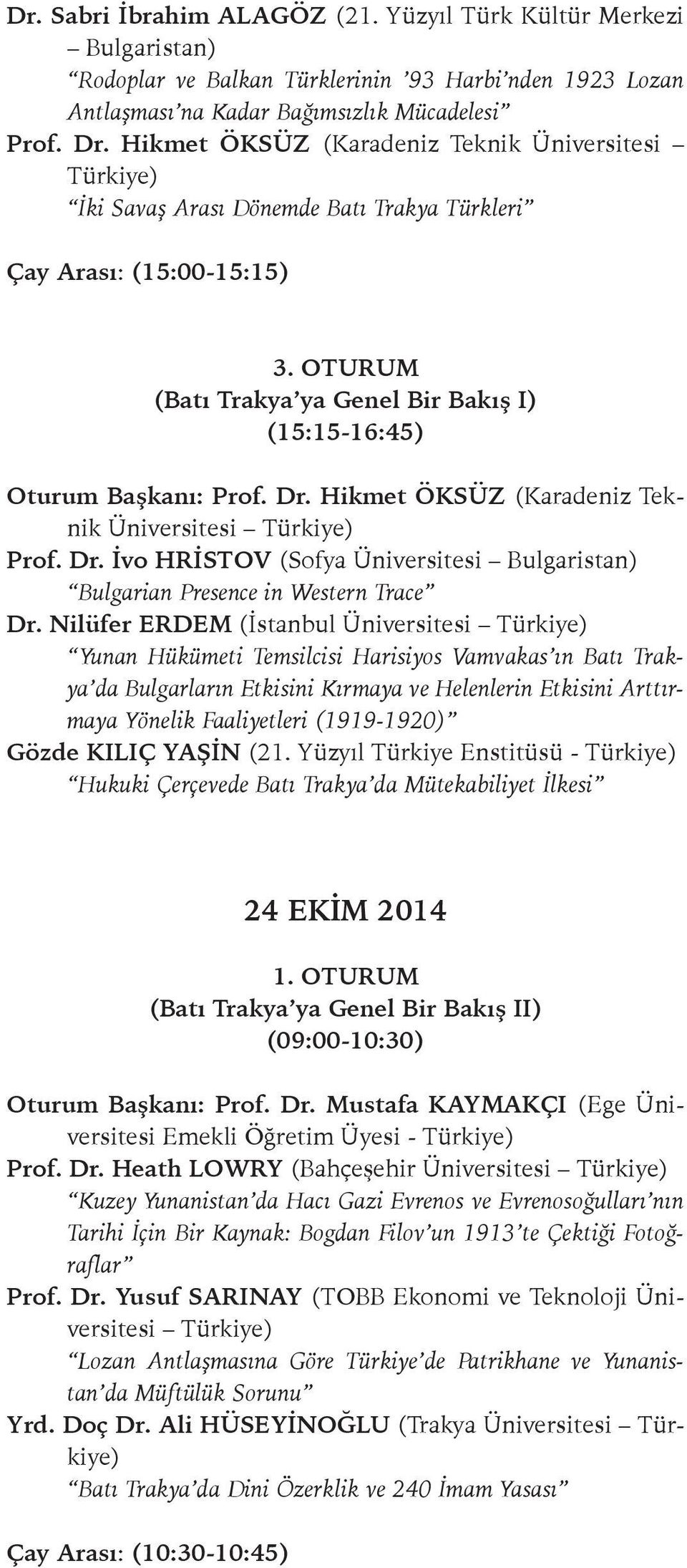 OTURUM (Batı Trakya ya Genel Bir Bakış I) (15:15-16:45) Oturum Başkanı: Prof. Dr. Hikmet ÖKSÜZ (Karadeniz Teknik Prof. Dr. İvo HRİSTOV (Sofya Üniversitesi Bulgaristan) Bulgarian Presence in Western Trace Dr.