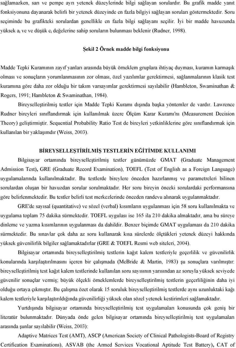 Soru seçiminde bu grafikteki sorulardan genellikle en fazla bilgi sağlayanı seçilir. İyi bir madde havuzunda yüksek a i ve ve düşük c i değelerine sahip soruların bulunması beklenir (Rudner, 1998).