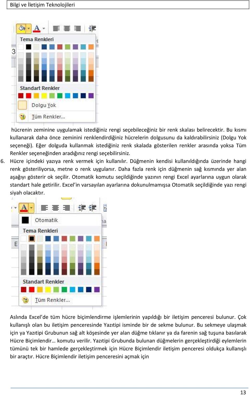 Eğer dolguda kullanmak istediğiniz renk skalada gösterilen renkler arasında yoksa Tüm Renkler seçeneğinden aradığınız rengi seçebilirsiniz. 6. Hücre içindeki yazıya renk vermek için kullanılır.