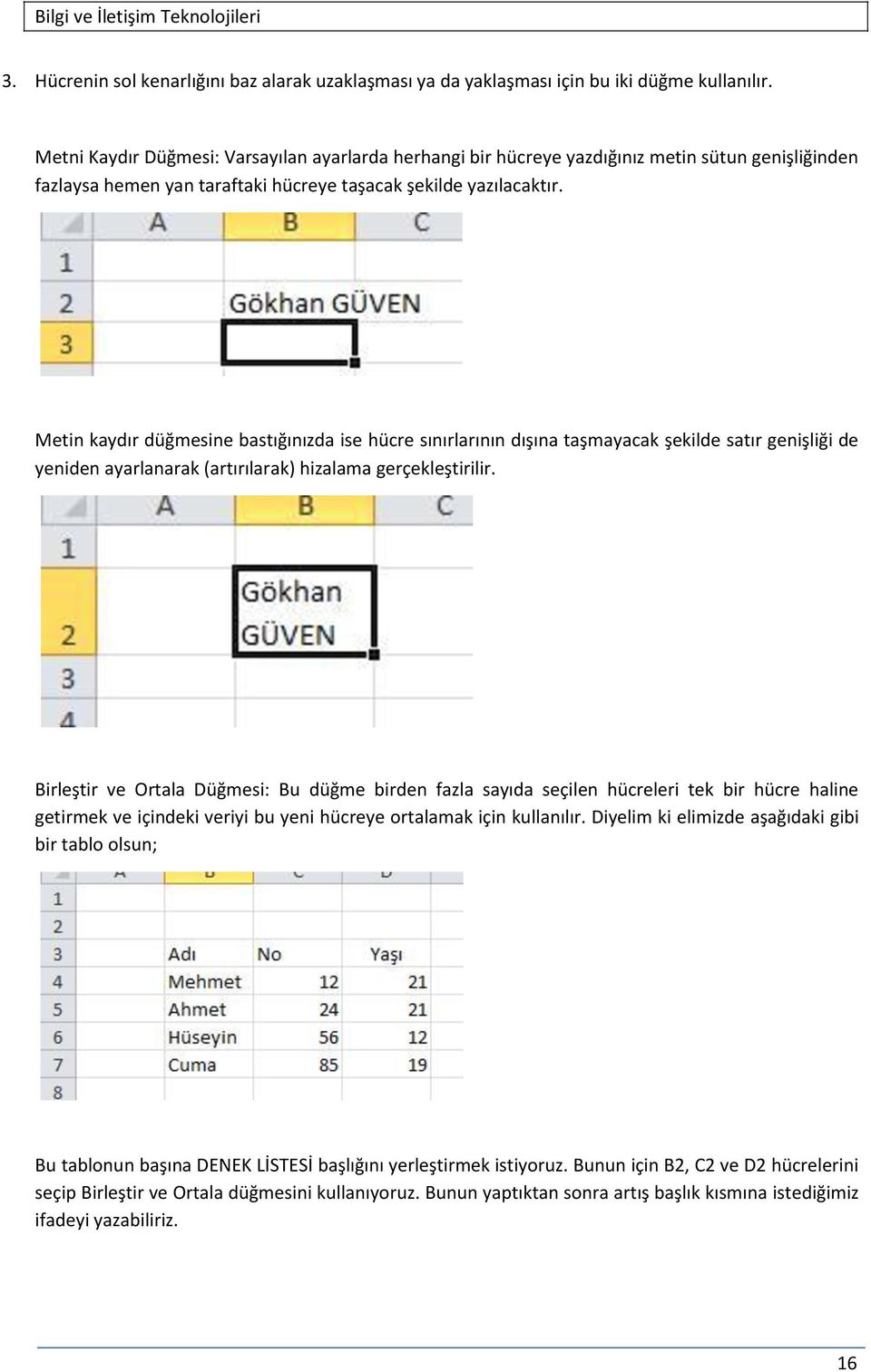 Metin kaydır düğmesine bastığınızda ise hücre sınırlarının dışına taşmayacak şekilde satır genişliği de yeniden ayarlanarak (artırılarak) hizalama gerçekleştirilir.