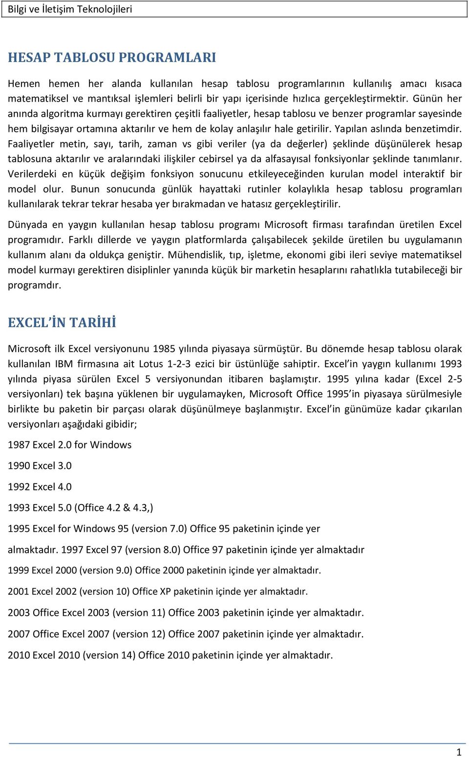 Günün her anında algoritma kurmayı gerektiren çeşitli faaliyetler, hesap tablosu ve benzer programlar sayesinde hem bilgisayar ortamına aktarılır ve hem de kolay anlaşılır hale getirilir.