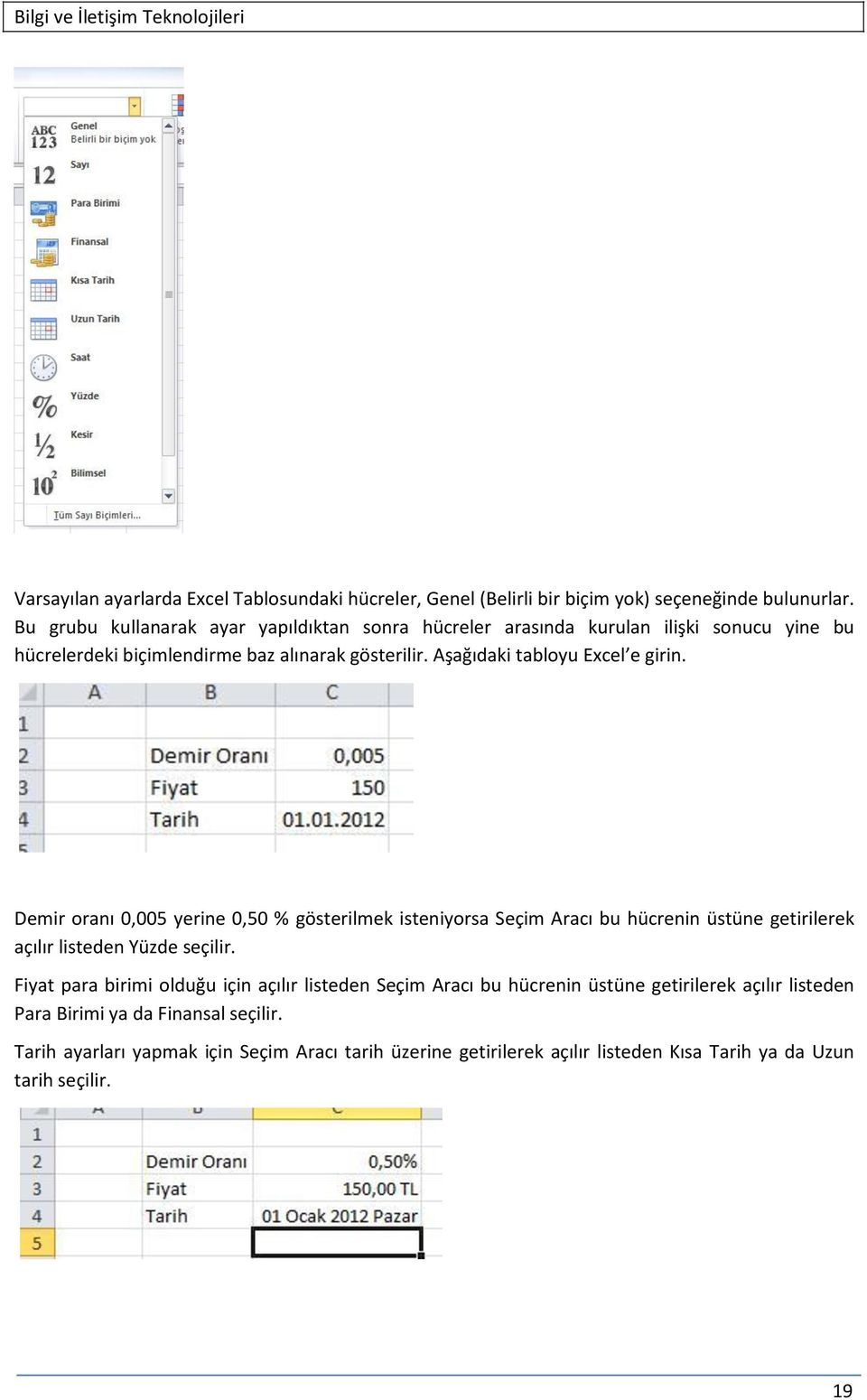 Aşağıdaki tabloyu Excel e girin. Demir oranı 0,005 yerine 0,50 % gösterilmek isteniyorsa Seçim Aracı bu hücrenin üstüne getirilerek açılır listeden Yüzde seçilir.