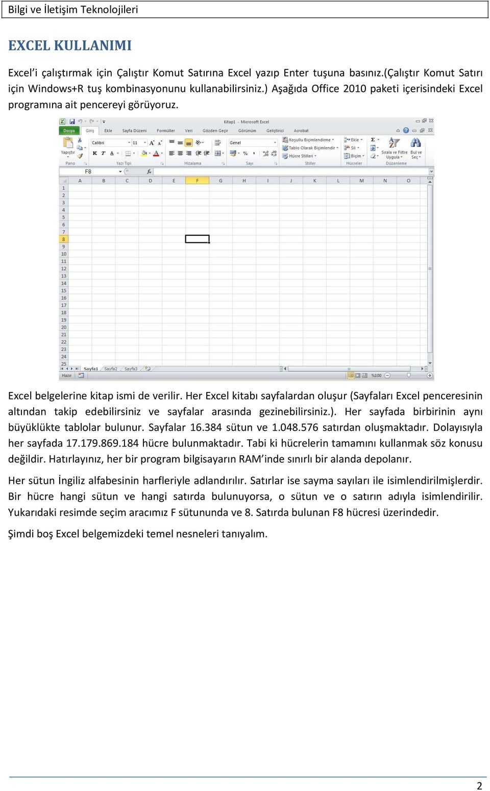 Her Excel kitabı sayfalardan oluşur (Sayfaları Excel penceresinin altından takip edebilirsiniz ve sayfalar arasında gezinebilirsiniz.). Her sayfada birbirinin aynı büyüklükte tablolar bulunur.