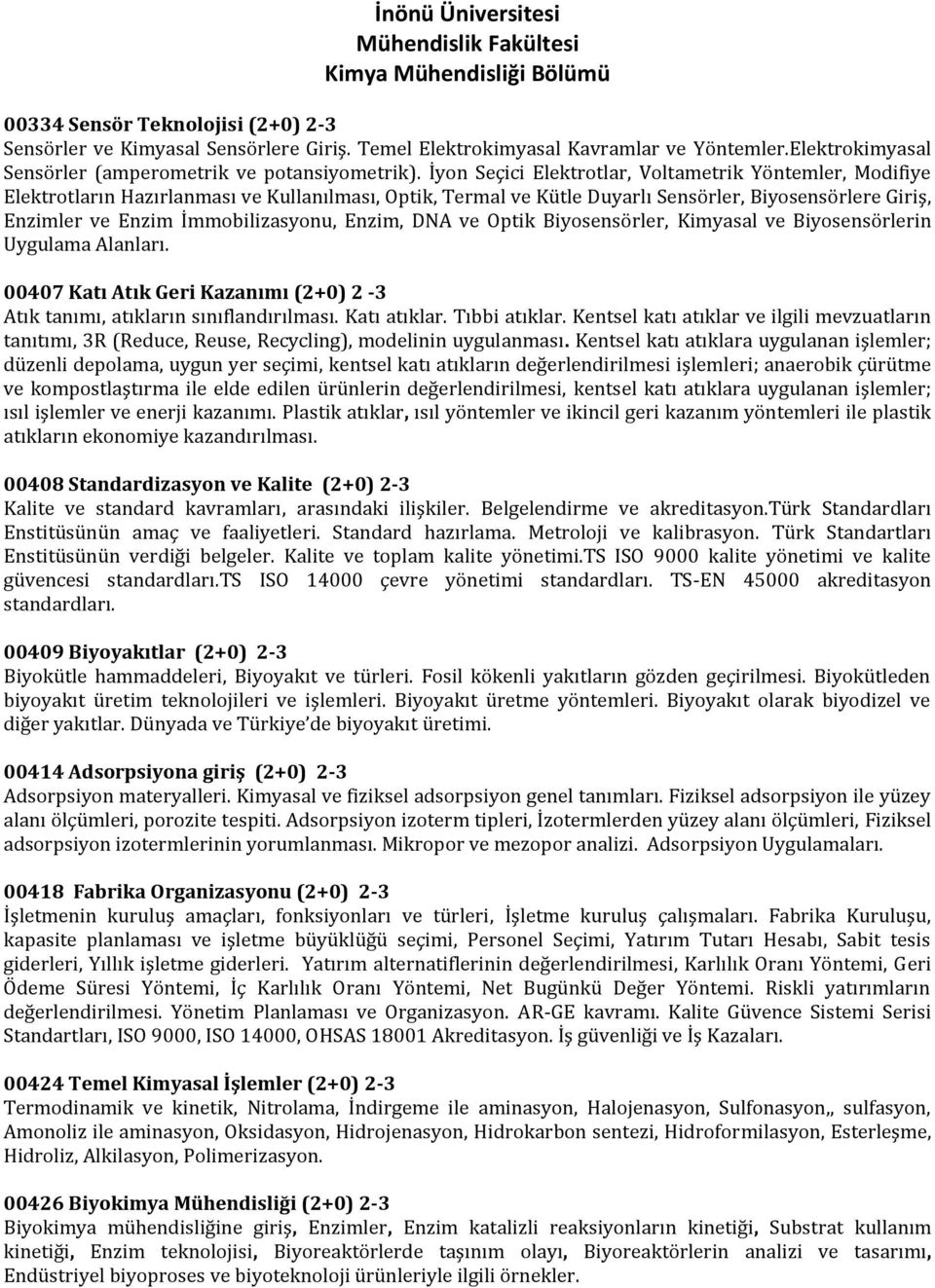 Enzim, DNA ve Optik Biyosensörler, Kimyasal ve Biyosensörlerin Uygulama Alanları. 00407 Katı Atık Geri Kazanımı (2+0) 2-3 Atık tanımı, atıkların sınıflandırılması. Katı atıklar. Tıbbi atıklar.