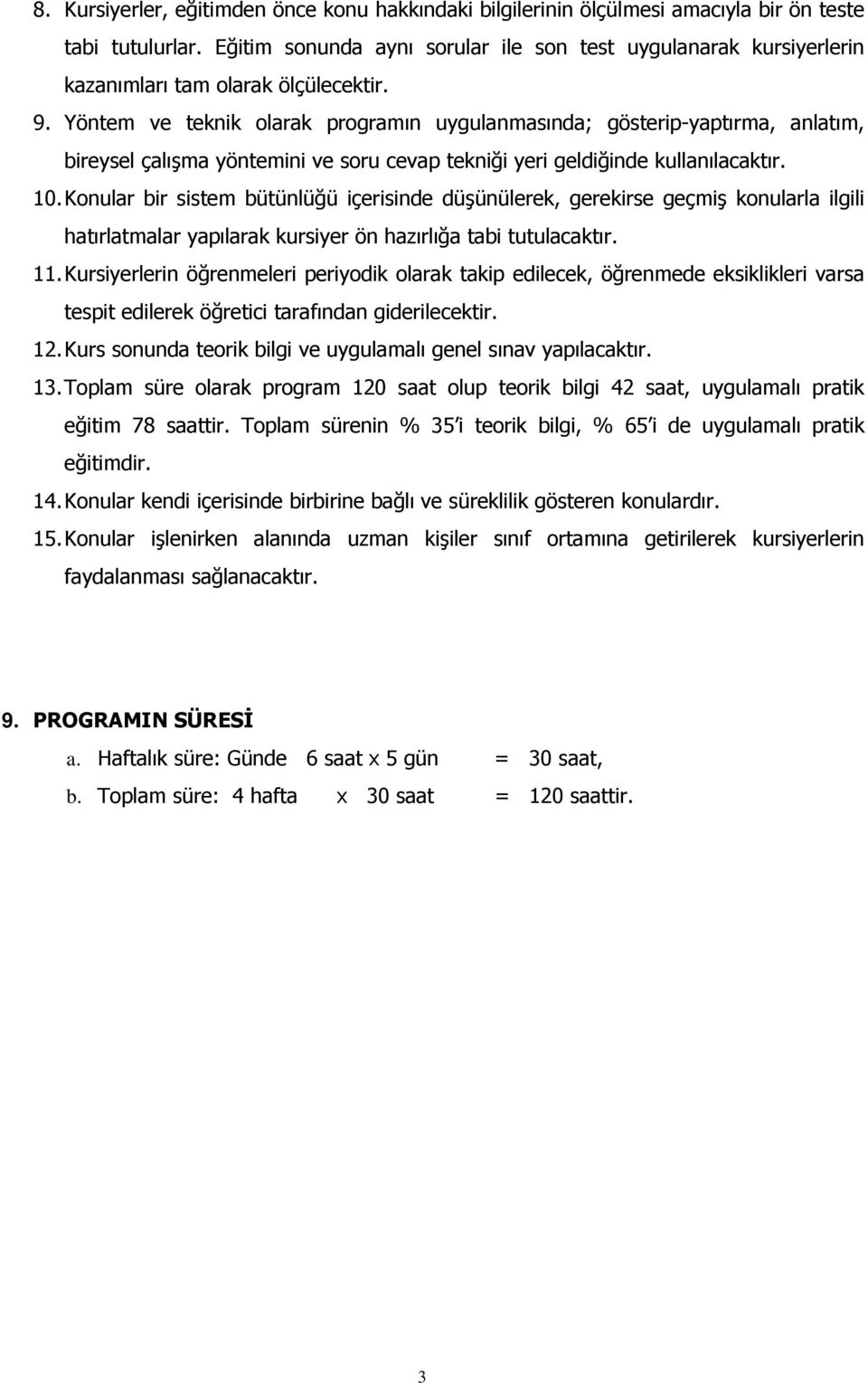 Yöntem ve teknik olarak programın uygulanmasında; gösterip-yaptırma, anlatım, bireysel çalışma yöntemini ve soru cevap tekniği yeri geldiğinde kullanılacaktır. 10.