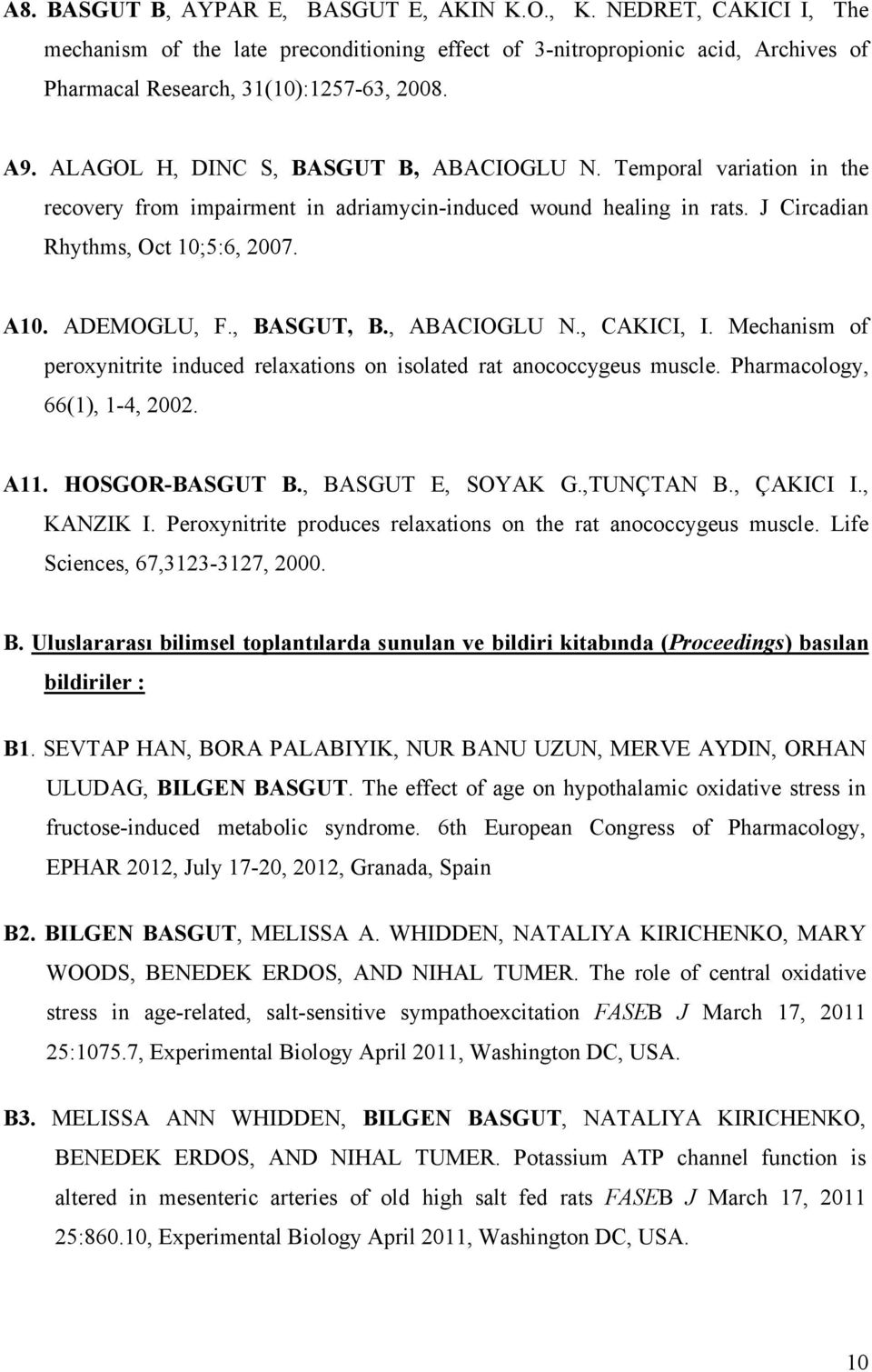 , BASGUT, B., ABACIOGLU N., CAKICI, I. Mechanism of peroxynitrite induced relaxations on isolated rat anococcygeus muscle. Pharmacology, 66(1), 1-4, 2002. A11. HOSGOR-BASGUT B., BASGUT E, SOYAK G.