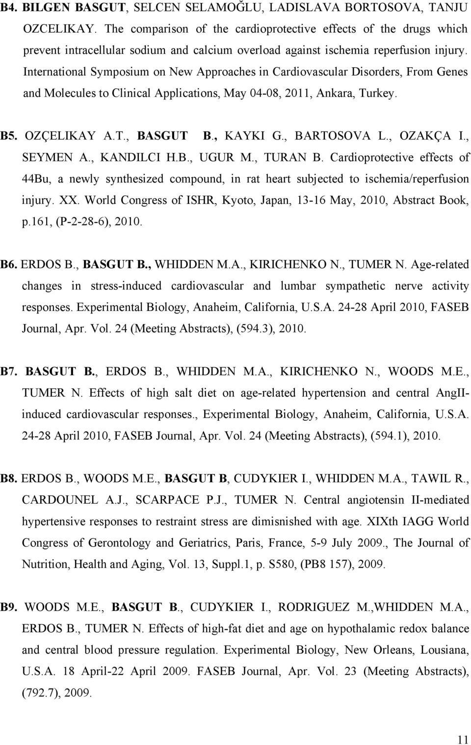 International Symposium on New Approaches in Cardiovascular Disorders, From Genes and Molecules to Clinical Applications, May 04-08, 2011, Ankara, Turkey. B5. OZÇELIKAY A.T., BASGUT B., KAYKI G.