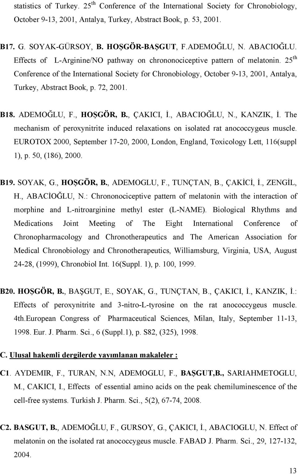 25 th Conference of the International Society for Chronobiology, October 9-13, 2001, Antalya, Turkey, Abstract Book, p. 72, 2001. B18. ADEMOĞLU, F., HOŞGÖR, B., ÇAKICI, İ., ABACIOĞLU, N., KANZIK, İ.