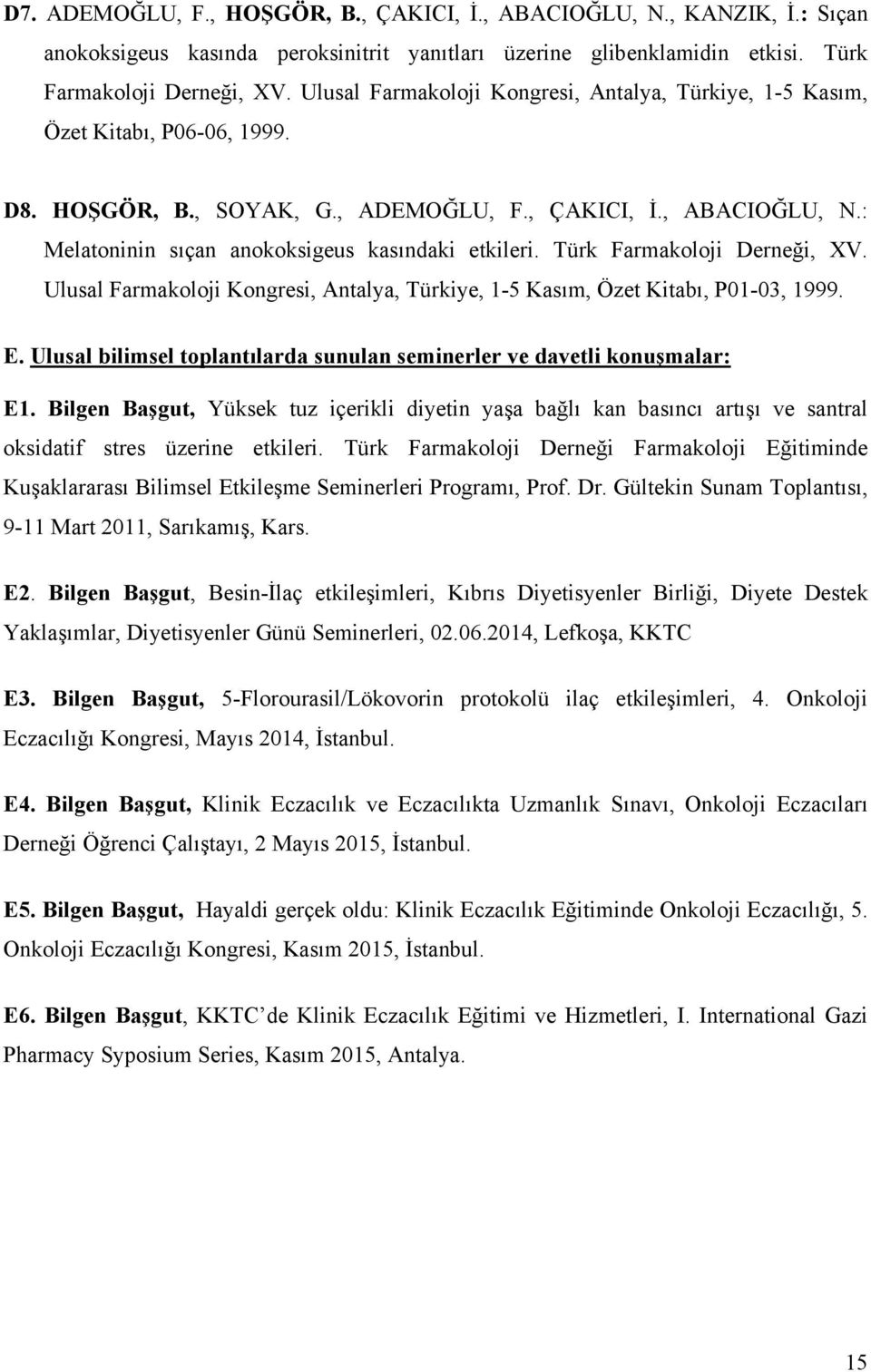 : Melatoninin sıçan anokoksigeus kasındaki etkileri. Türk Farmakoloji Derneği, XV. Ulusal Farmakoloji Kongresi, Antalya, Türkiye, 1-5 Kasım, Özet Kitabı, P01-03, 1999. E.