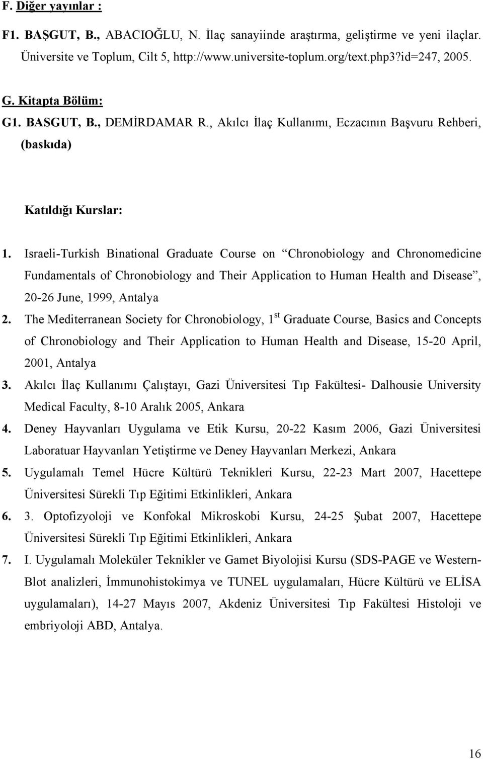 Israeli-Turkish Binational Graduate Course on Chronobiology and Chronomedicine Fundamentals of Chronobiology and Their Application to Human Health and Disease, 20-26 June, 1999, Antalya 2.
