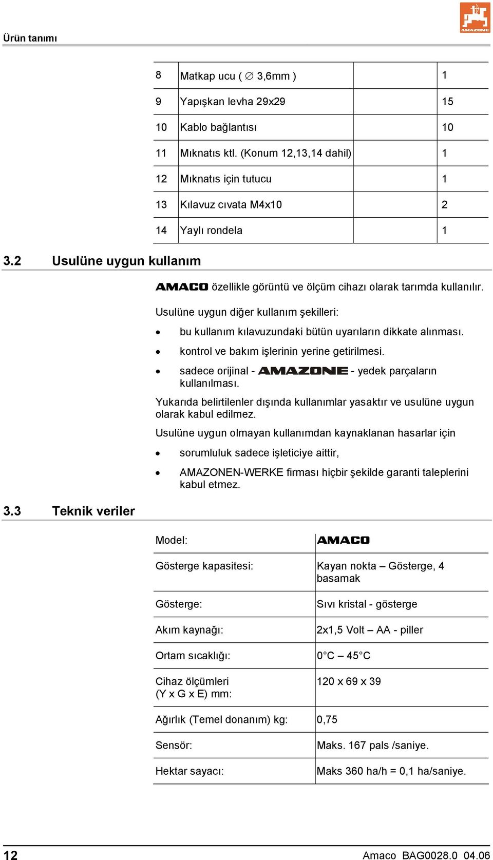 Usulüne uygun diğer kullanım şekilleri: bu kullanım kılavuzundaki bütün uyarıların dikkate alınması. kontrol ve bakım işlerinin yerine getirilmesi. sadece orijinal - - yedek parçaların kullanılması.