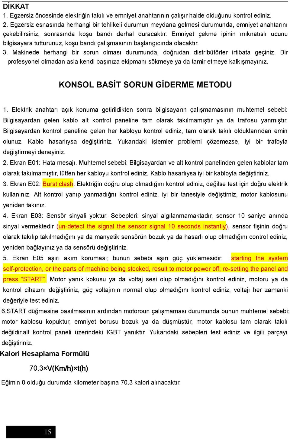 Emniyet çekme ipinin mıknatıslı ucunu bilgisayara tutturunuz, koşu bandı çalışmasının başlangıcında olacaktır. 3.