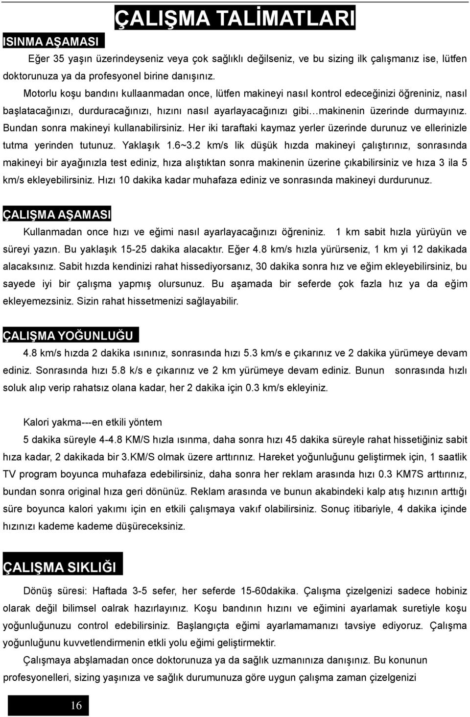 Bundan sonra makineyi kullanabilirsiniz. Her iki taraftaki kaymaz yerler üzerinde durunuz ve ellerinizle tutma yerinden tutunuz. Yaklaşık 1.6~3.