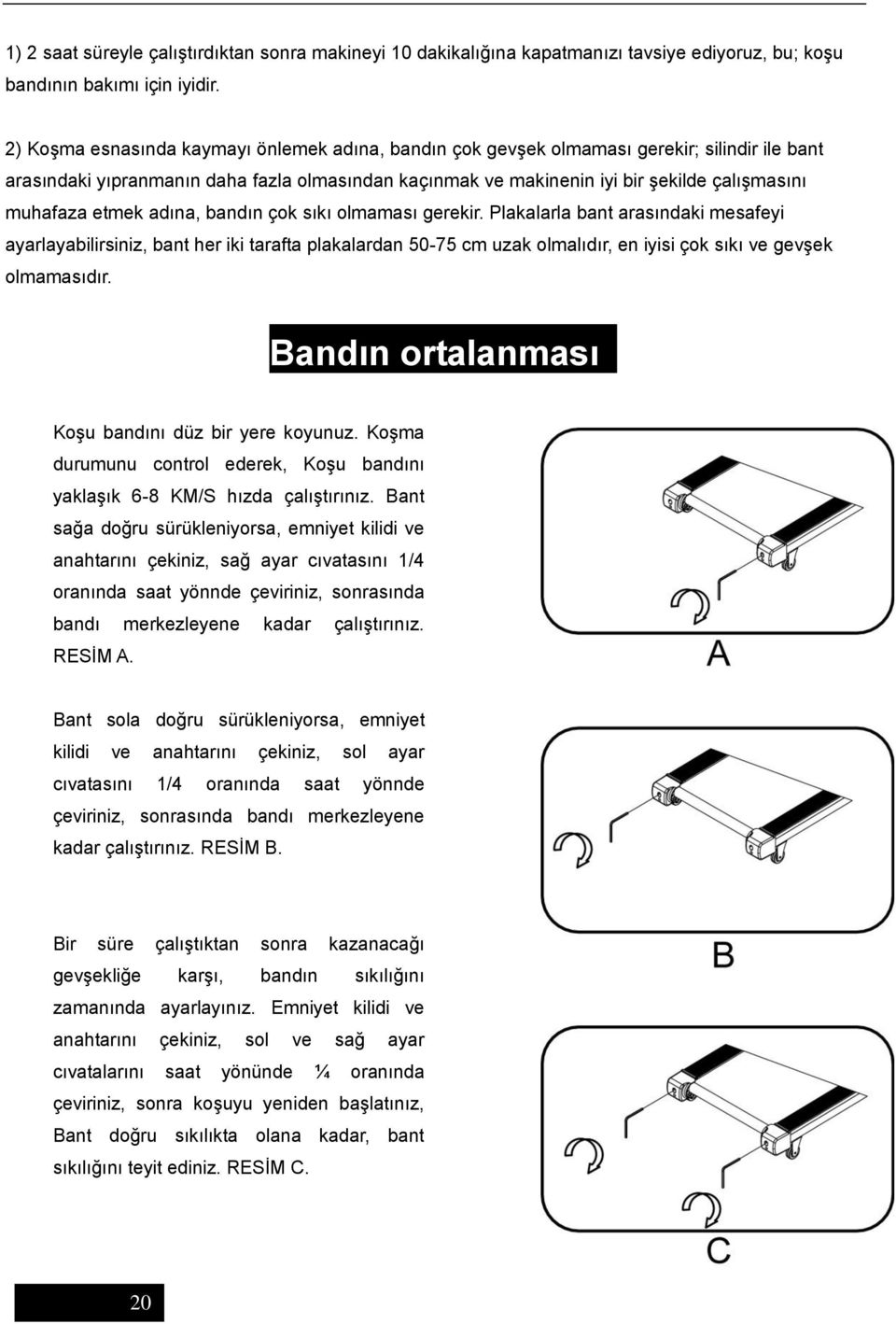 etmek adına, bandın çok sıkı olmaması gerekir.