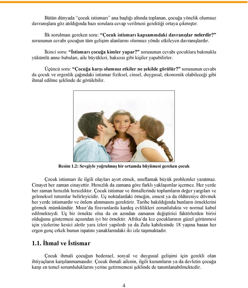 İkinci soru: İstismarı çocuğa kimler yapar? sorusunun cevabı çocuklara bakmakla yükümlü anne-babaları, aile büyükleri, bakıcısı gibi kişiler yapabilirler.