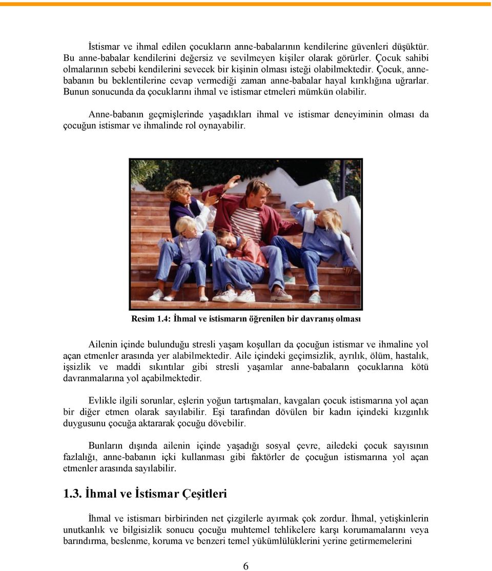 Bunun sonucunda da çocuklarını ihmal ve istismar etmeleri mümkün olabilir. Anne-babanın geçmişlerinde yaşadıkları ihmal ve istismar deneyiminin olması da çocuğun istismar ve ihmalinde rol oynayabilir.