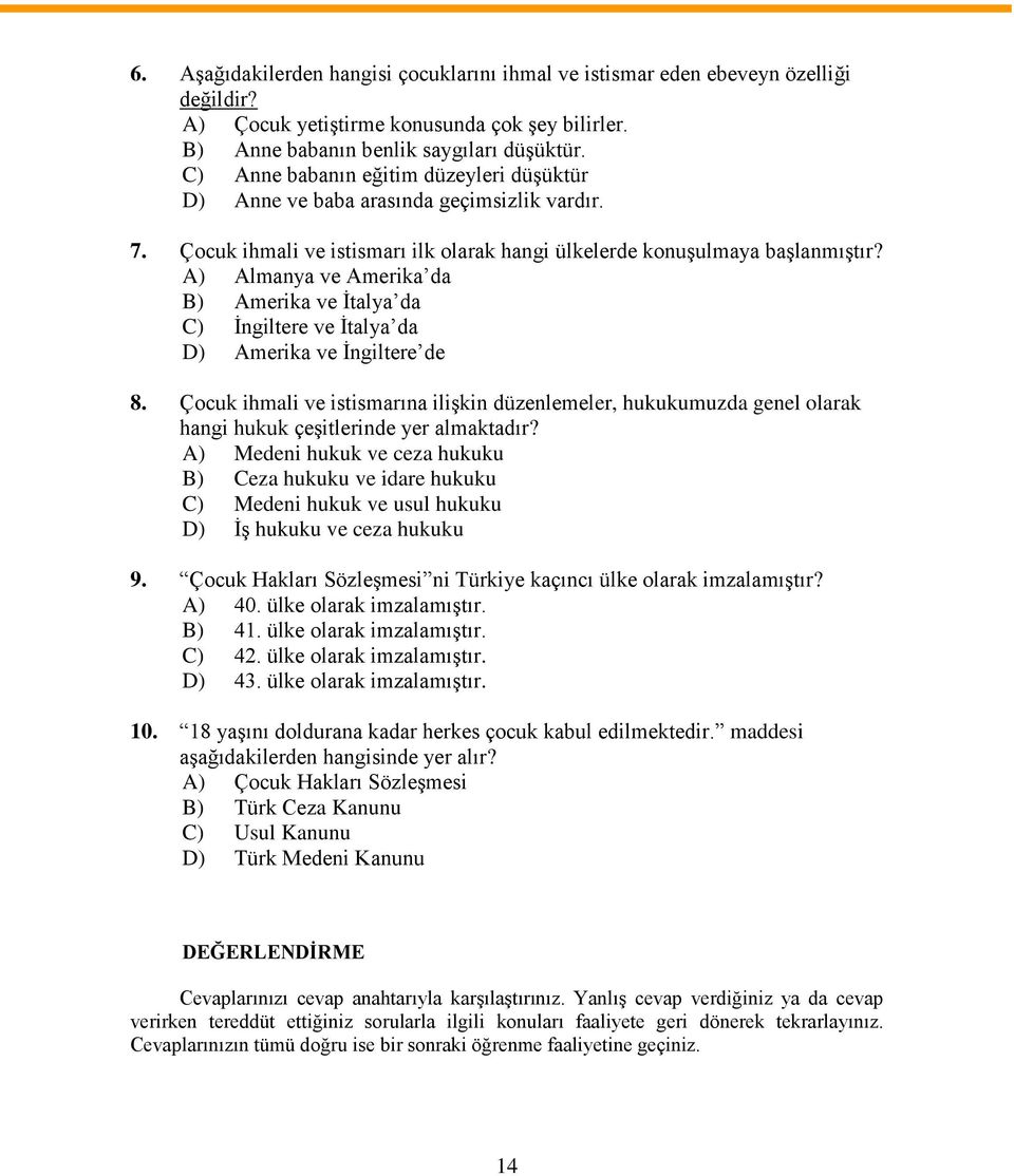 A) Almanya ve Amerika da B) Amerika ve İtalya da C) İngiltere ve İtalya da D) Amerika ve İngiltere de 8.