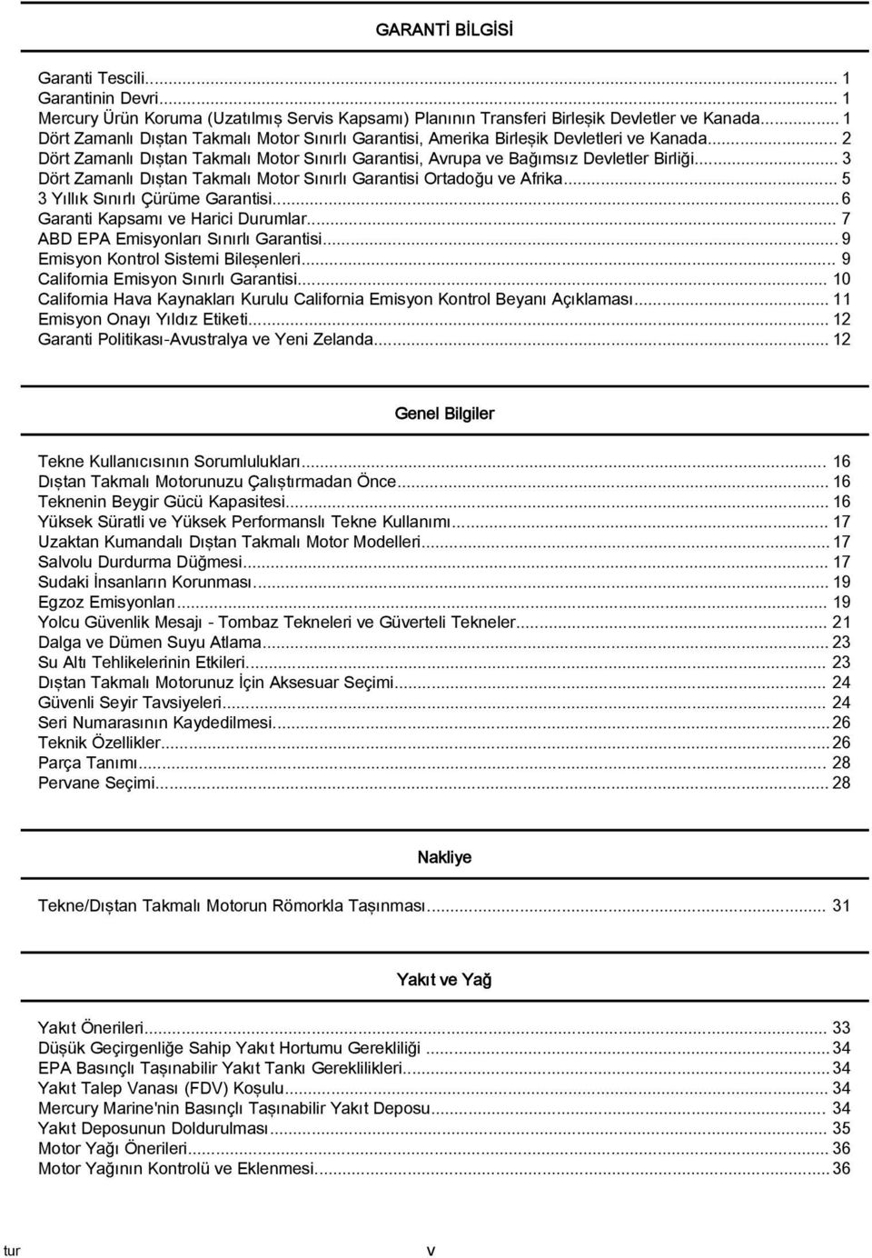 .. 3 Dört Zamanlı Dıştan Takmalı Motor Sınırlı Garantisi Ortadoğu ve Afrika... 5 3 Yıllık Sınırlı Çürüme Garantisi... 6 Garanti Kapsamı ve Harici Durumlar... 7 ABD EPA Emisyonları Sınırlı Garantisi.