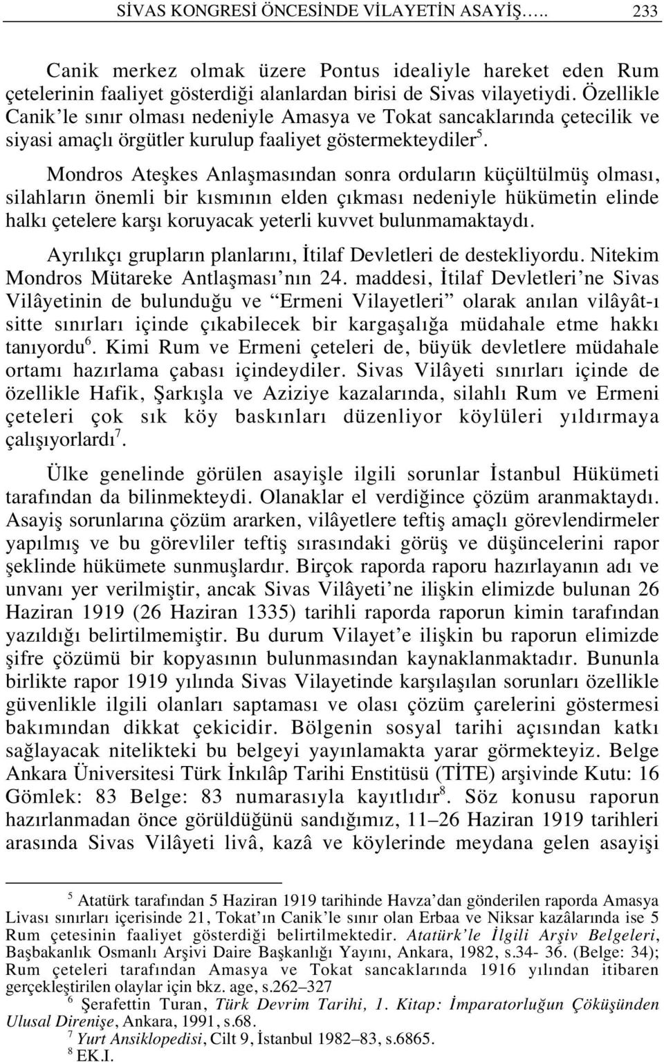 Mondros Ateşkes Anlaşmas ndan sonra ordular n küçültülmüş olmas, silahlar n önemli bir k sm n n elden ç kmas nedeniyle hükümetin elinde halk çetelere karş koruyacak yeterli kuvvet bulunmamaktayd.