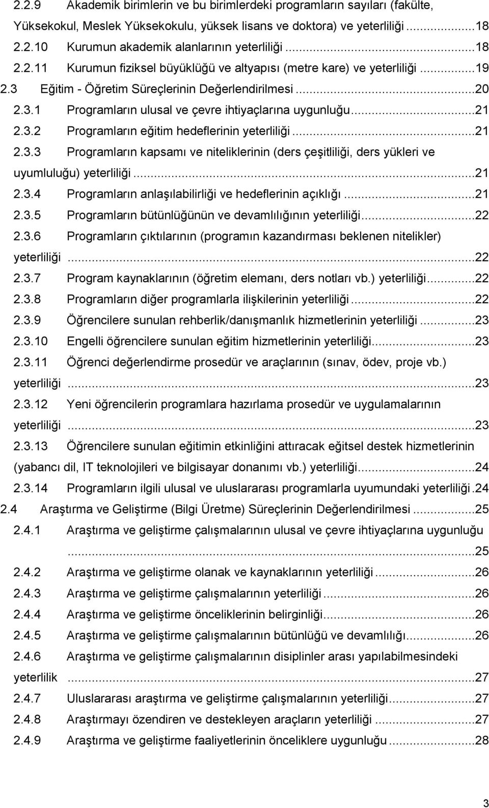 ..21 2.3.2 Programların eğitim hedeflerinin yeterliliği...21 2.3.3 Programların kapsamı ve niteliklerinin (ders çeşitliliği, ders yükleri ve uyumluluğu) yeterliliği...21 2.3.4 Programların anlaşılabilirliği ve hedeflerinin açıklığı.