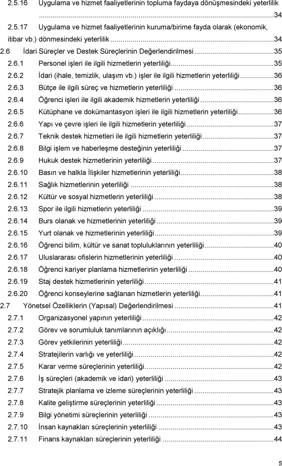 ) işler ile ilgili hizmetlerin yeterliliği...36 2.6.3 Bütçe ile ilgili süreç ve hizmetlerin yeterliliği...36 2.6.4 Öğrenci işleri ile ilgili akademik hizmetlerin yeterliliği...36 2.6.5 Kütüphane ve dokümantasyon işleri ile ilgili hizmetlerin yeterliliği.