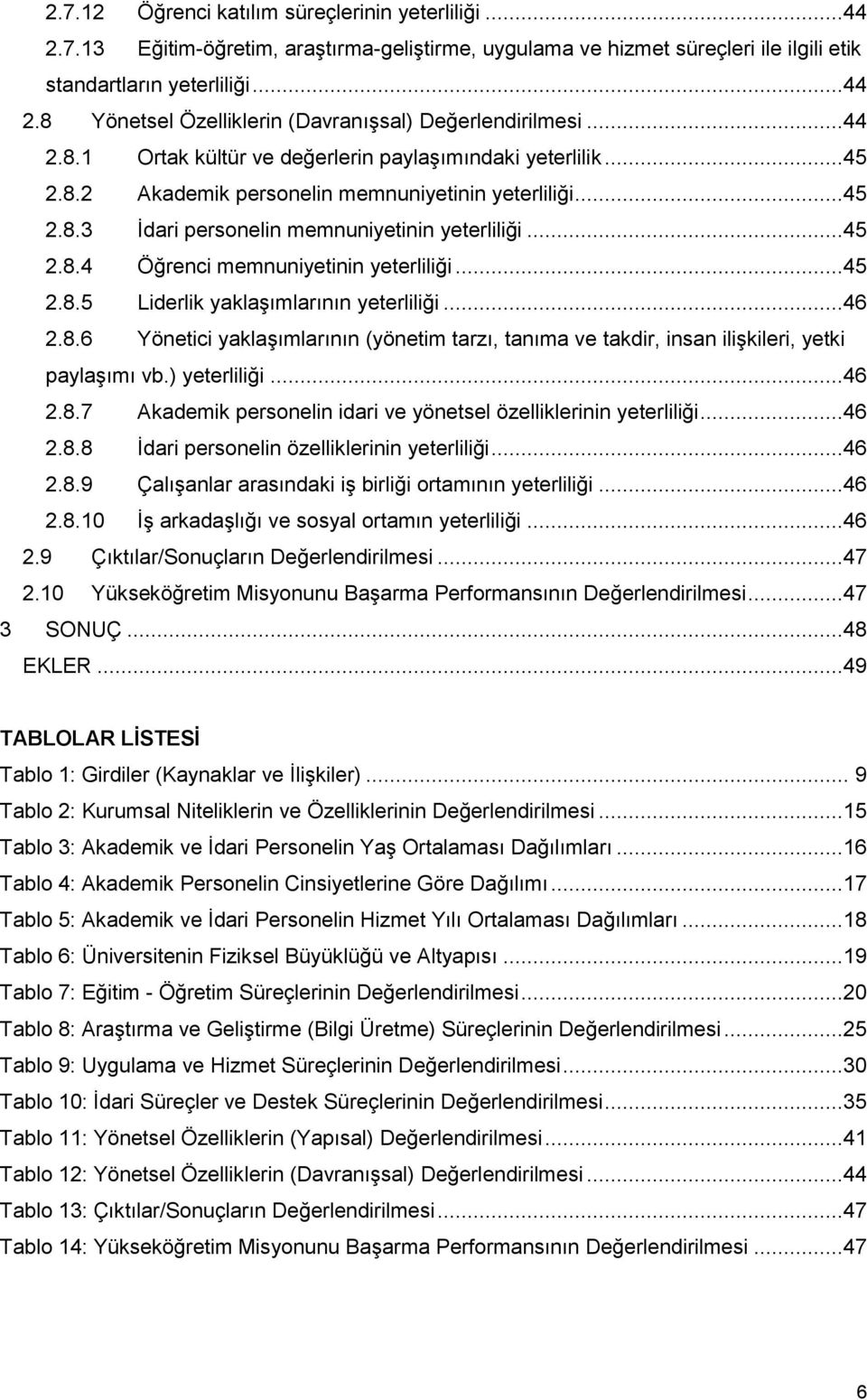 ..45 2.8.5 Liderlik yaklaşımlarının yeterliliği...46 2.8.6 Yönetici yaklaşımlarının (yönetim tarzı, tanıma ve takdir, insan ilişkileri, yetki paylaşımı vb.) yeterliliği...46 2.8.7 Akademik personelin idari ve yönetsel özelliklerinin yeterliliği.