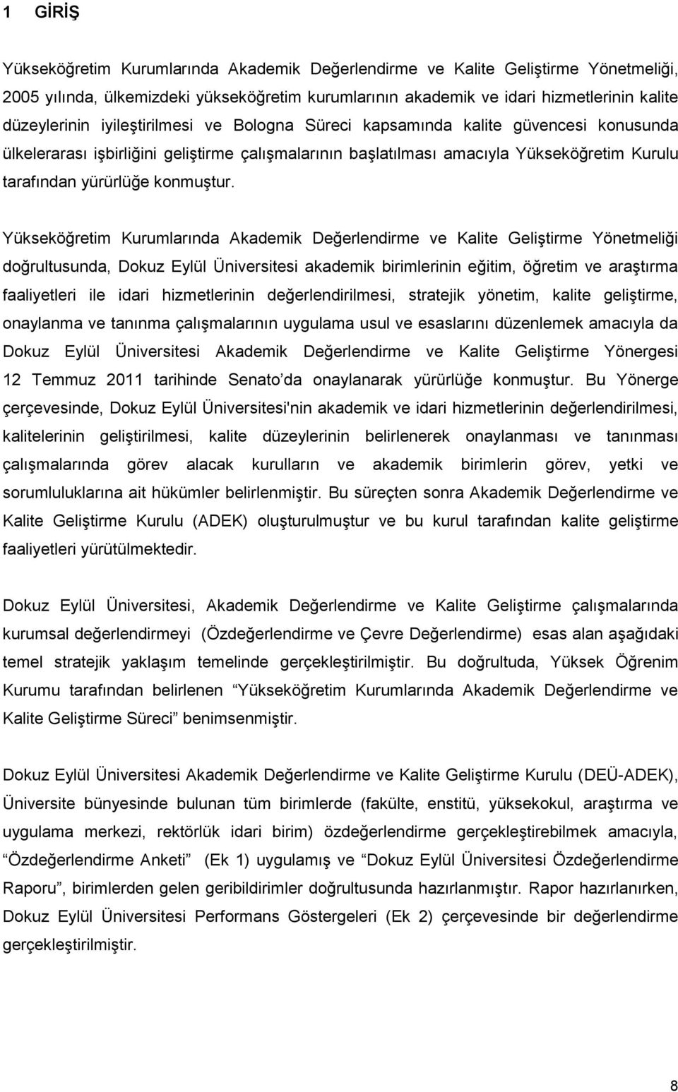 Yükseköğretim Kurumlarında Akademik Değerlendirme ve Kalite Geliştirme Yönetmeliği doğrultusunda, Dokuz Eylül Üniversitesi akademik birimlerinin eğitim, öğretim ve araştırma faaliyetleri ile idari