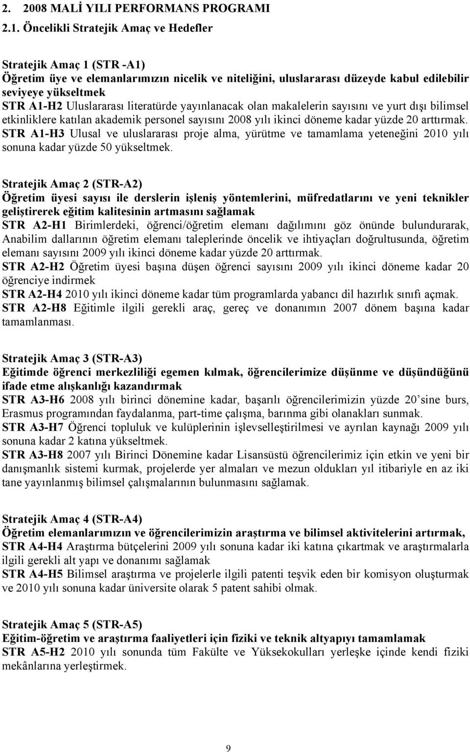 literatürde yayınlanacak olan makalelerin sayısını ve yurt dışı bilimsel etkinliklere katılan akademik personel sayısını yılı ikinci döneme kadar yüzde 20 arttırmak.