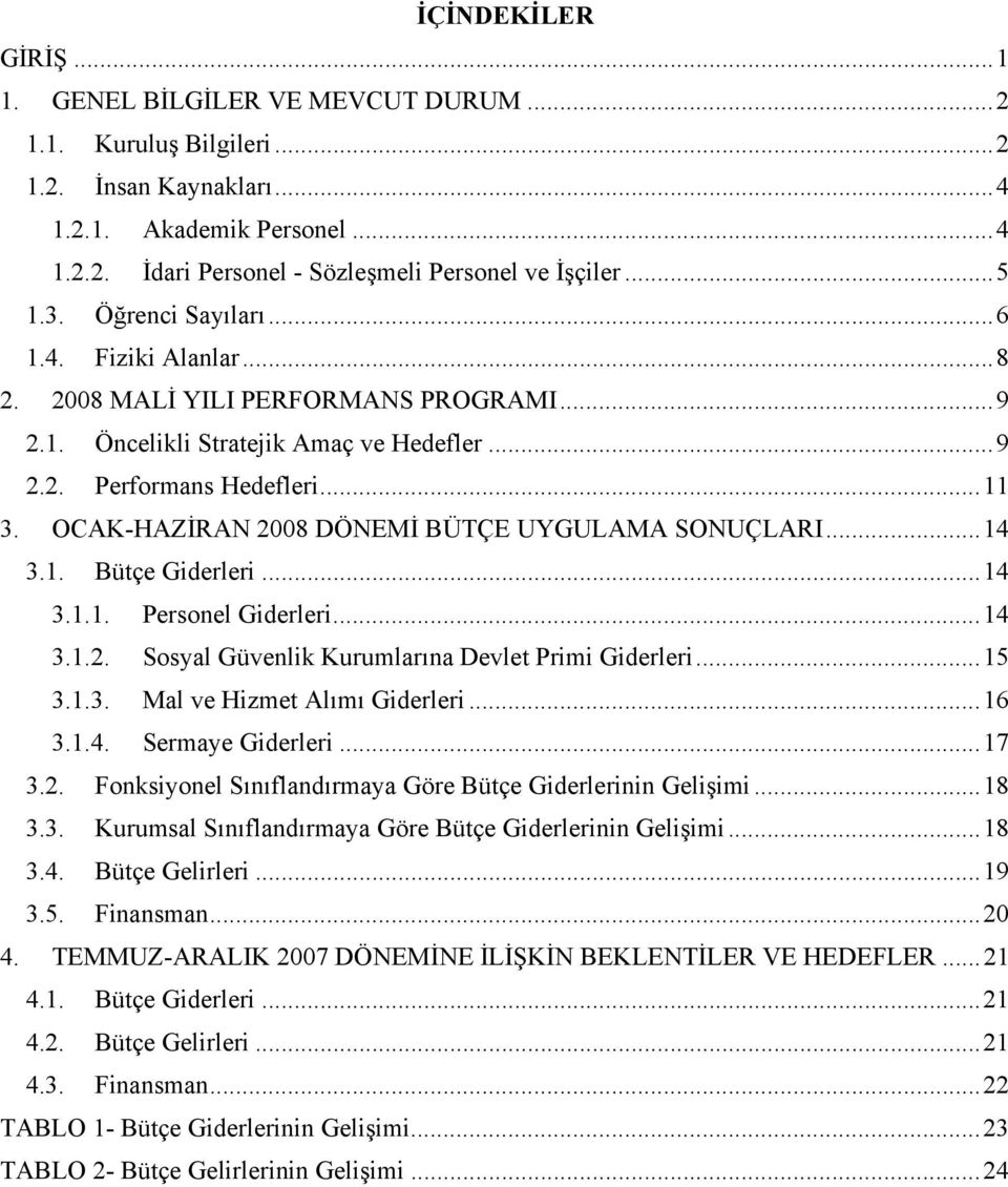 OCAK-HAZİRAN DÖNEMİ BÜTÇE UYGULAMA SONUÇLARI... 14 3.1. Bütçe Giderleri... 14 3.1.1. Personel Giderleri... 14 3.1.2. Sosyal Güvenlik Kurumlarına Devlet Primi Giderleri... 15 3.1.3. Mal ve Hizmet Alımı Giderleri.