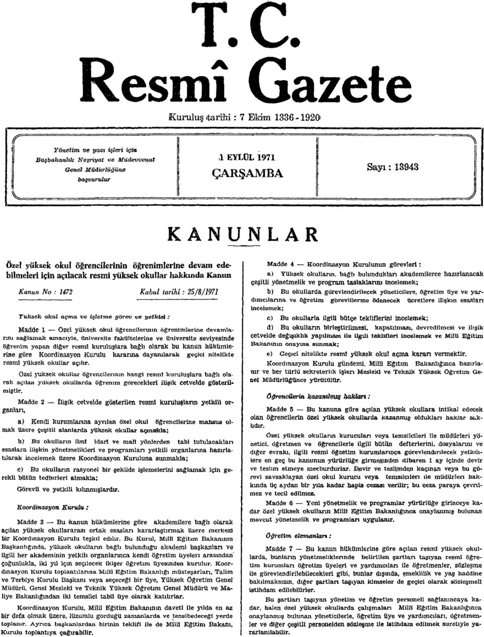 özel yüksek okul öğrencilerinin öğrenimlerine devamlarını sağlamak amacıyle, üniversite fakültelerine ve üniversite seviyesinde öğrenim yapan diğer resmî kuruluşlara bağlı olarak bu kanun hükümlerine