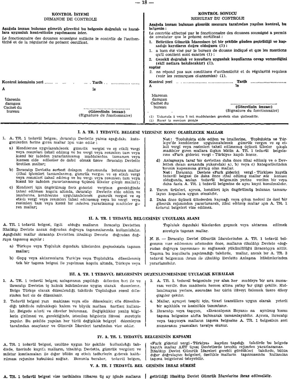 le (Görevlinin imzası) (Signature du fonctionnaire) KONTROL SONUCU RESULTAT DU CONTROLE Aşağıda imzası bulunan gümrük memuru tarafından yapılan kontrol, bu belgenin : Le contrôle effectué par le