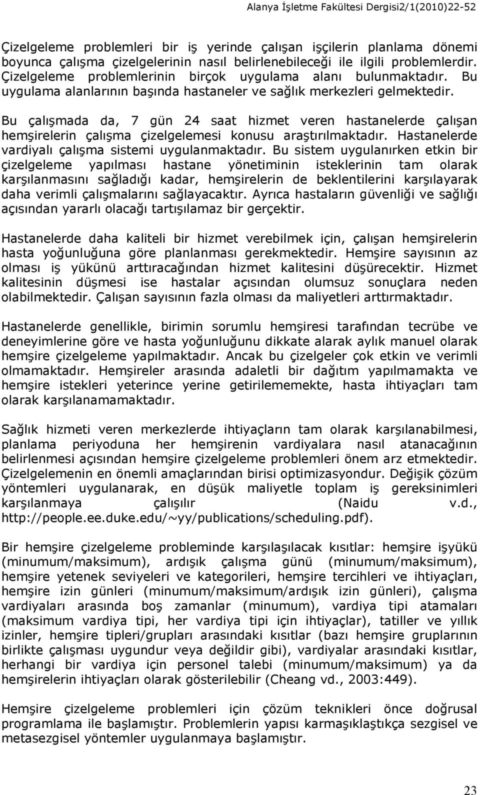 Bu çalışmada da, 7 gün 24 saat hizmet veren hastanelerde çalışan hemşirelerin çalışma çizelgelemesi konusu araştırılmaktadır. Hastanelerde vardiyalı çalışma sistemi uygulanmaktadır.